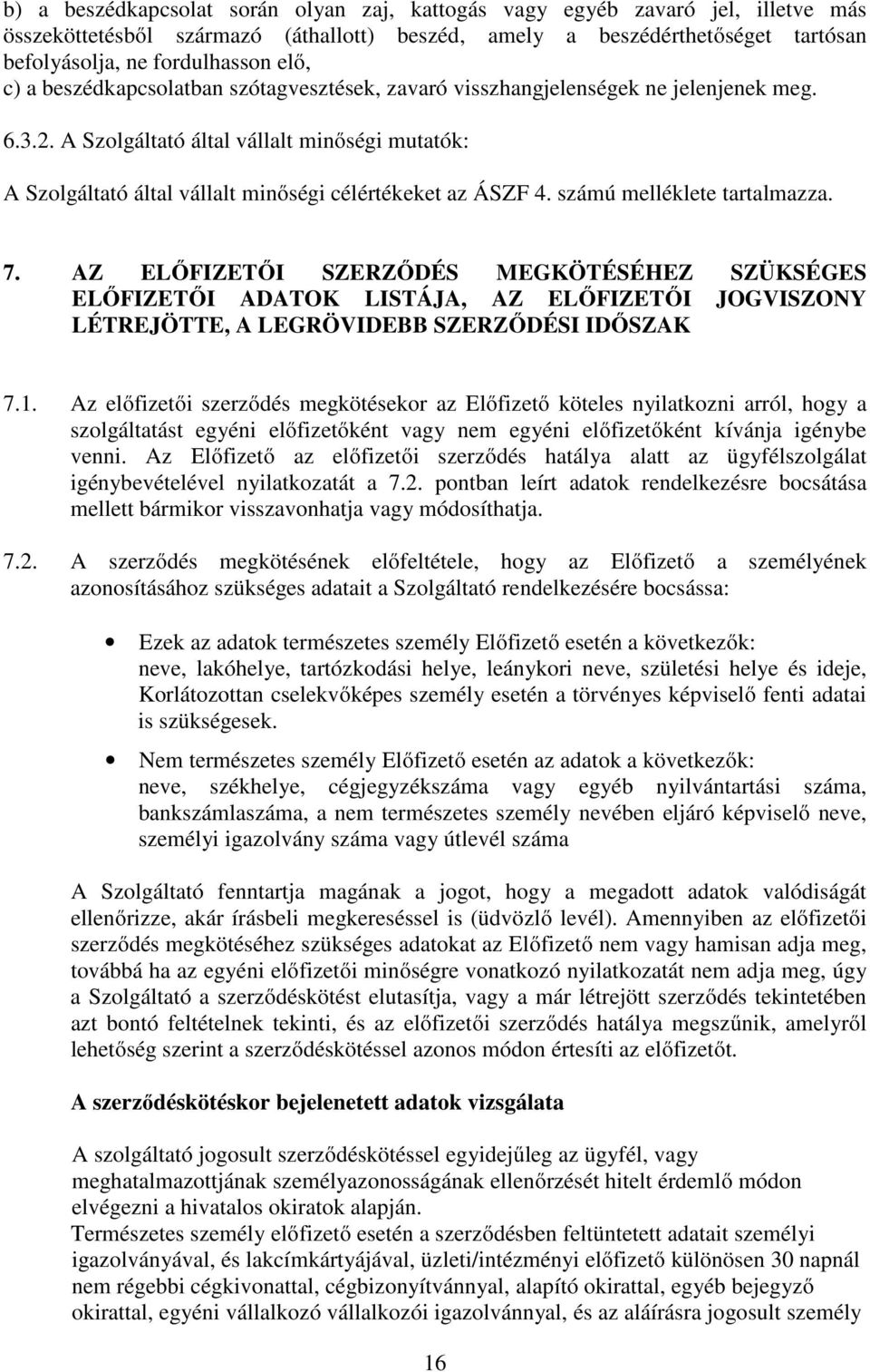 számú melléklete tartalmazza. 7. AZ ELŐFIZETŐI SZERZŐDÉS MEGKÖTÉSÉHEZ SZÜKSÉGES ELŐFIZETŐI ADATOK LISTÁJA, AZ ELŐFIZETŐI JOGVISZONY LÉTREJÖTTE, A LEGRÖVIDEBB SZERZŐDÉSI IDŐSZAK 7.1.