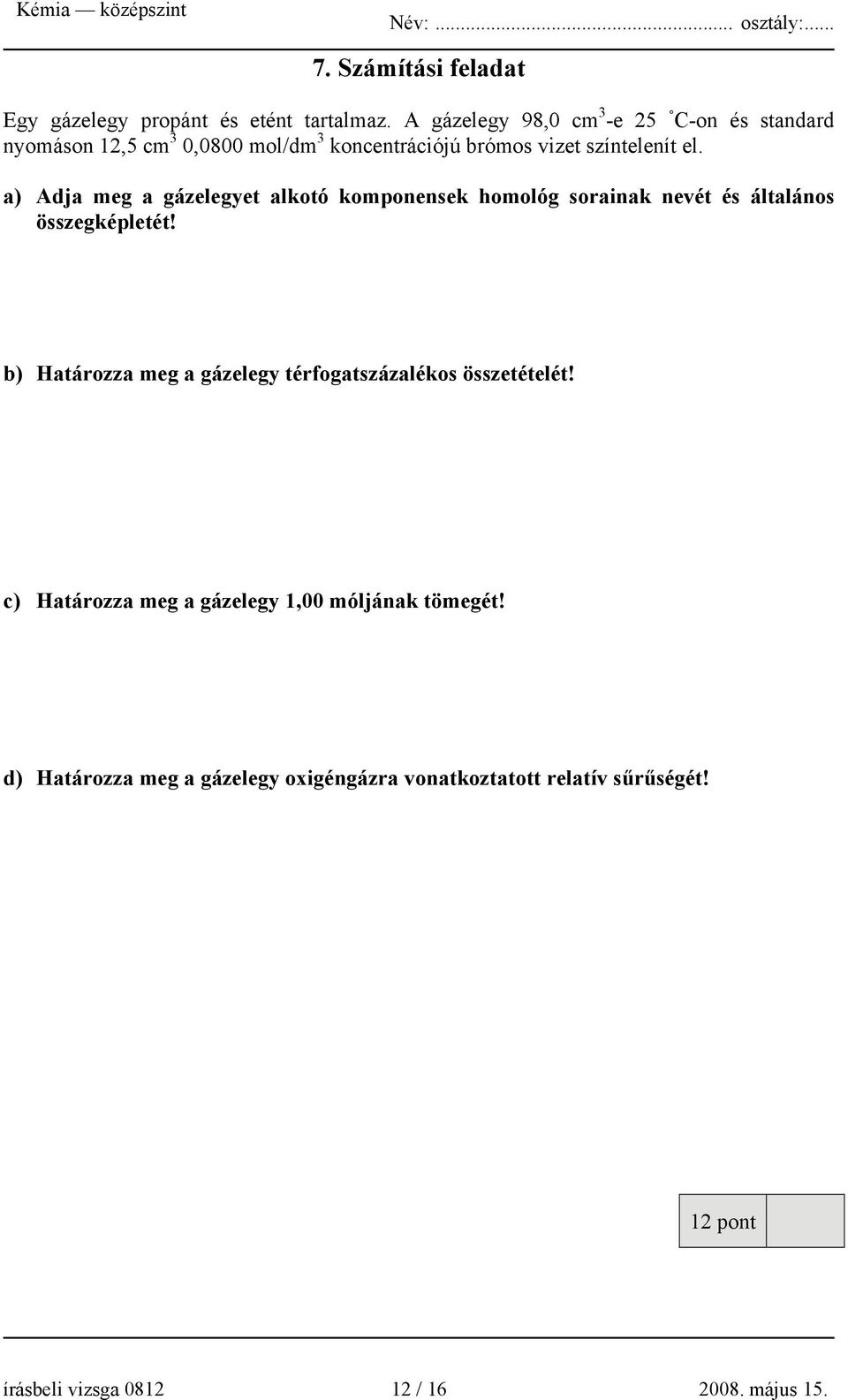 a) Adja meg a gázelegyet alkotó komponensek homológ sorainak nevét és általános összegképletét!