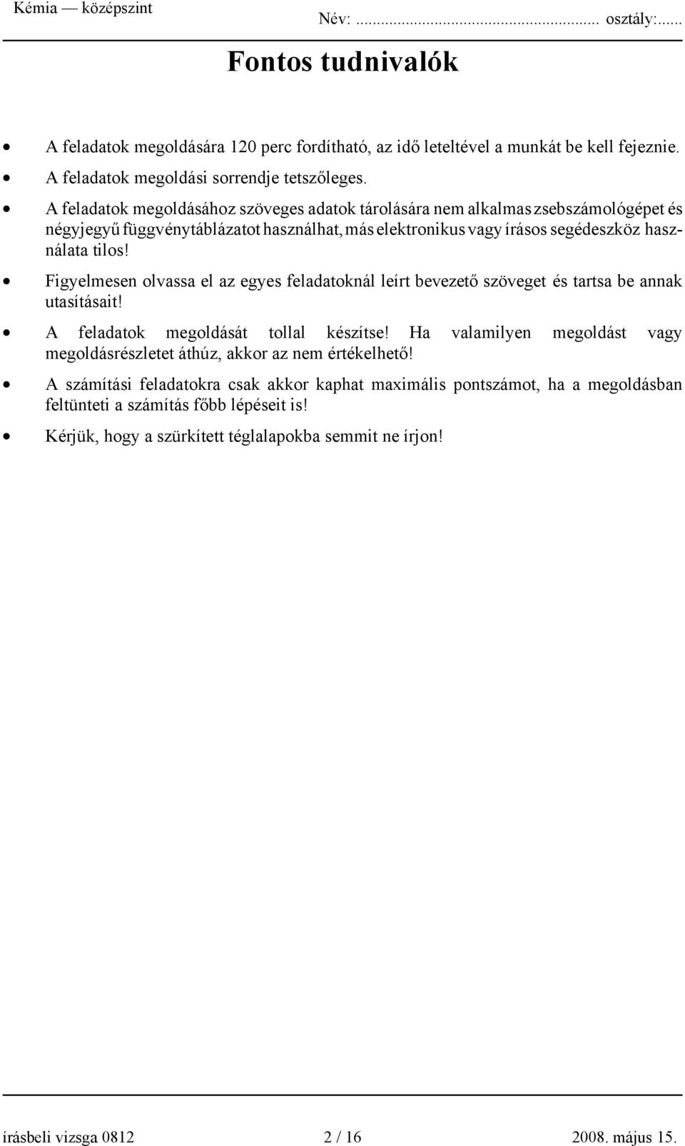 Figyelmesen olvassa el az egyes feladatoknál leírt bevezető szöveget és tartsa be annak utasításait! A feladatok megoldását tollal készítse!