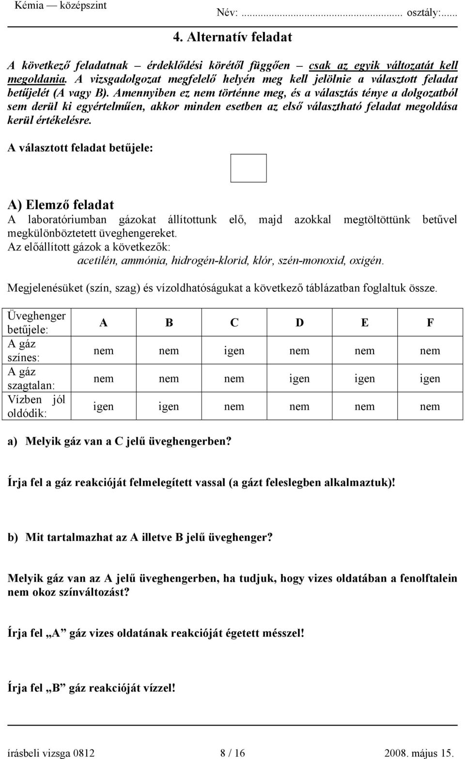 Amennyiben ez nem történne meg, és a választás ténye a dolgozatból sem derül ki egyértelműen, akkor minden esetben az első választható feladat megoldása kerül értékelésre.