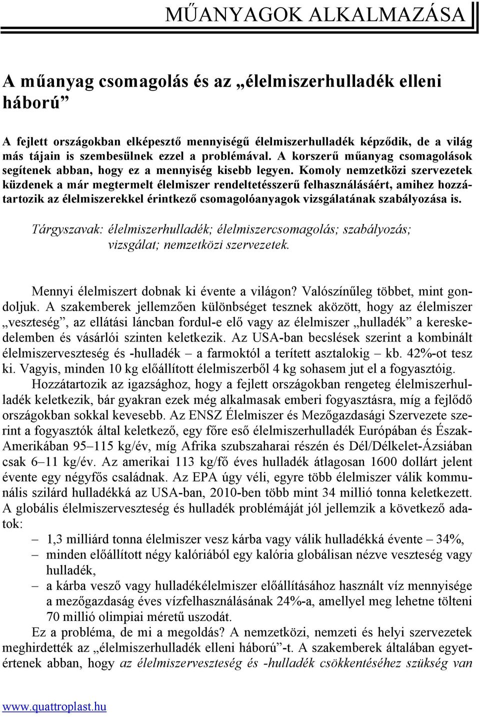 Komoly nemzetközi szervezetek küzdenek a már megtermelt élelmiszer rendeltetésszerű felhasználásáért, amihez hozzátartozik az élelmiszerekkel érintkező csomagolóanyagok vizsgálatának szabályozása is.