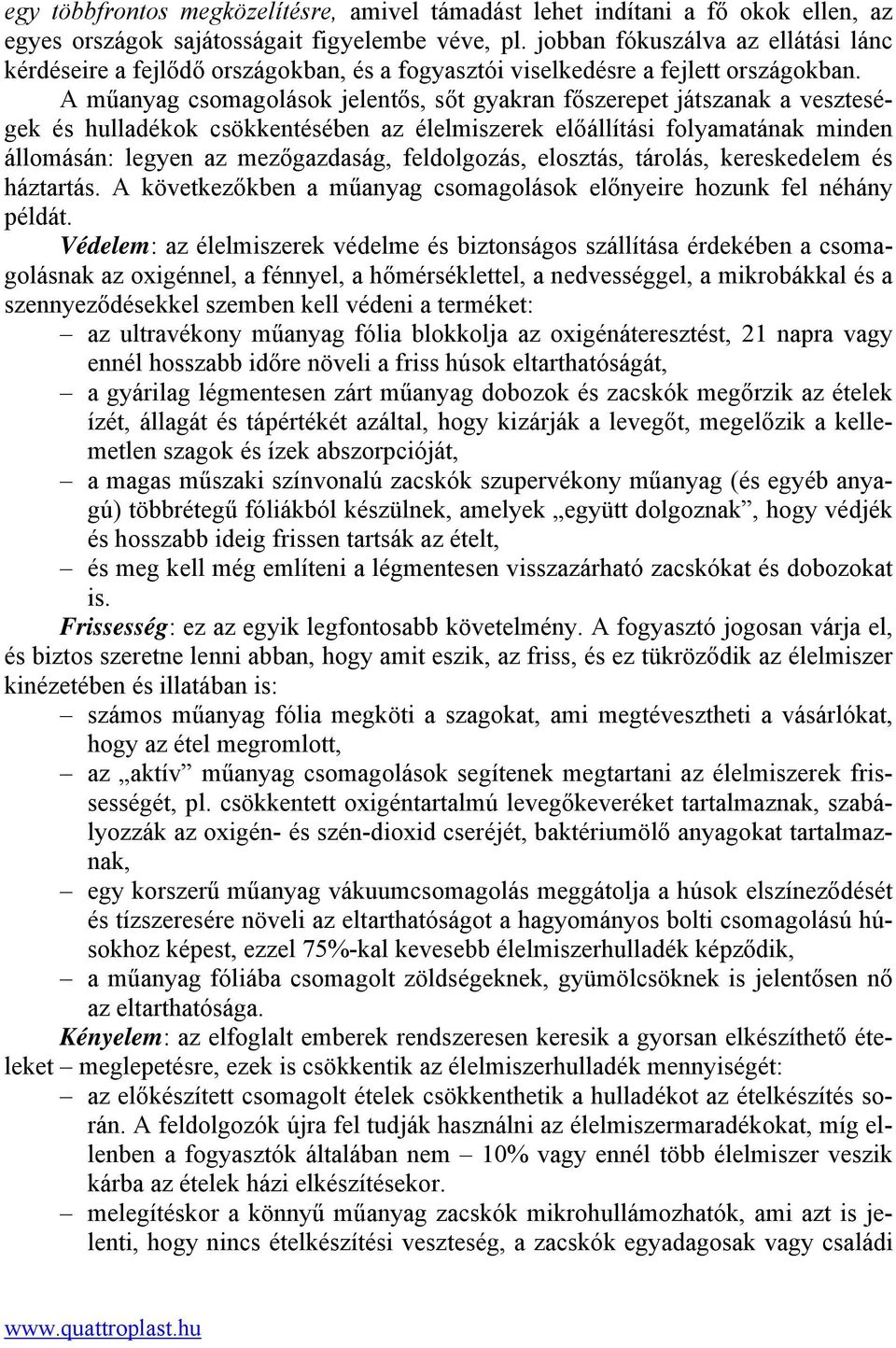 A műanyag csomagolások jelentős, sőt gyakran főszerepet játszanak a veszteségek és hulladékok csökkentésében az élelmiszerek előállítási folyamatának minden állomásán: legyen az mezőgazdaság,