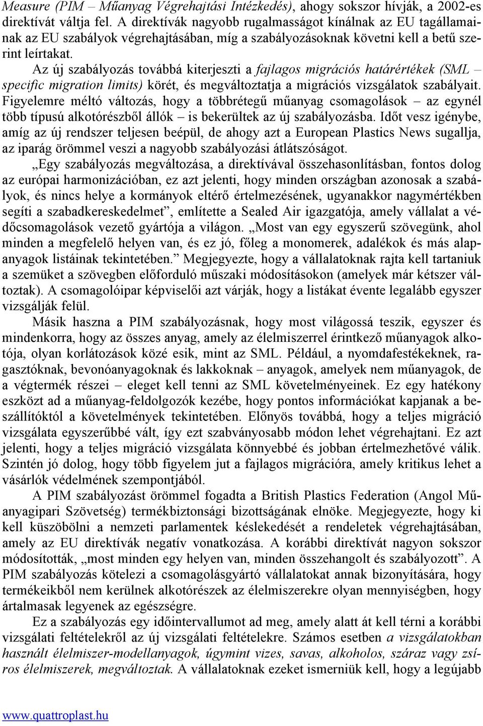 Az új szabályozás továbbá kiterjeszti a fajlagos migrációs határértékek (SML specific migration limits) körét, és megváltoztatja a migrációs vizsgálatok szabályait.