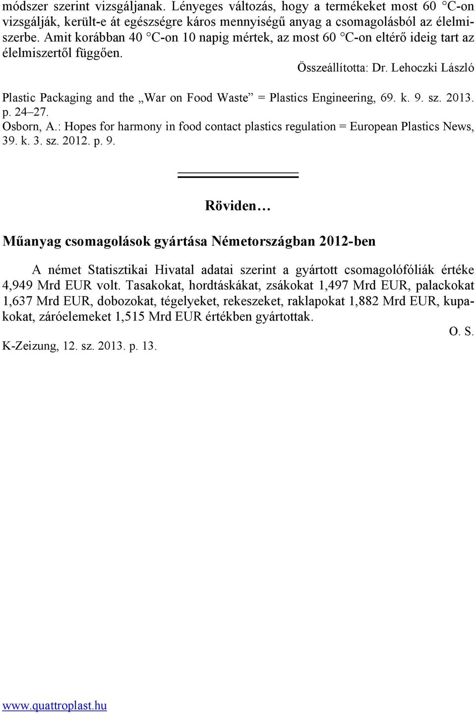 Lehoczki László Plastic Packaging and the War on Food Waste = Plastics Engineering, 69. k. 9. sz. 2013. p. 24 27. Osborn, A.