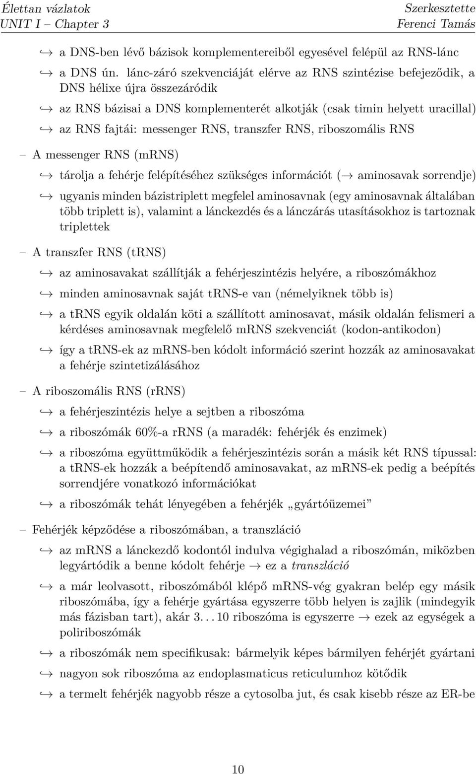 transzfer RNS, riboszomális RNS A messenger RNS (mrns) tárolja a fehérje felépítéséhez szükséges információt ( aminosavak sorrendje) ugyanis minden bázistriplett megfelel aminosavnak (egy aminosavnak