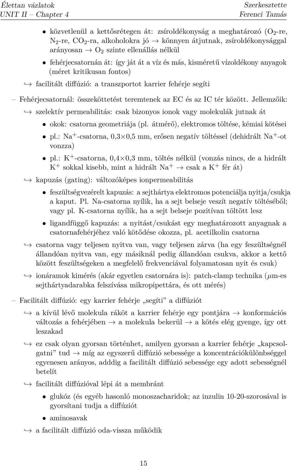 teremtenek az EC és az IC tér között. Jellemzőik: szelektív permeabilitás: csak bizonyos ionok vagy molekulák jutnak át okok: csatorna geometriája (pl. átmérő), elektromos töltése, kémiai kötései pl.