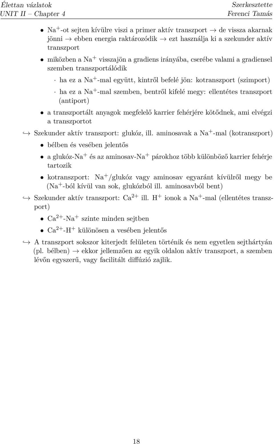 ellentétes transzport (antiport) a transzportált anyagok megfelelő karrier fehérjére kötődnek, ami elvégzi a transzportot Szekunder aktív transzport: glukóz, ill.