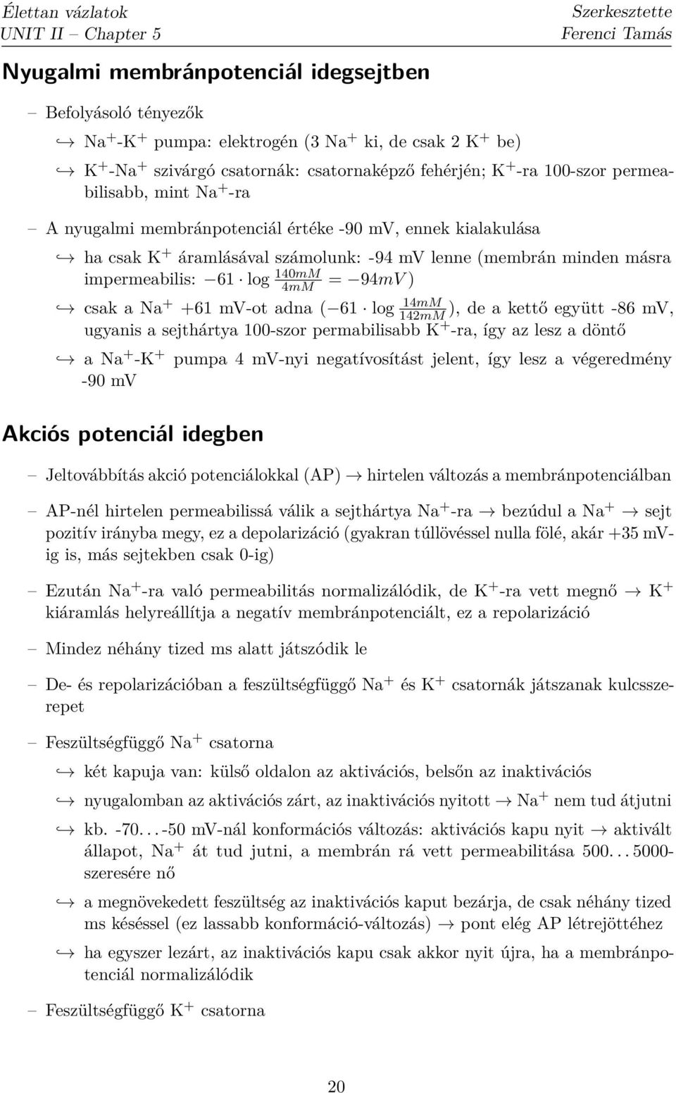 4mM = 94mV ) csak a Na + +61 mv-ot adna ( 61 log 14mM 142mM ), de a kettő együtt -86 mv, ugyanis a sejthártya 100-szor permabilisabb K + -ra, így az lesz a döntő a Na + -K + pumpa 4 mv-nyi