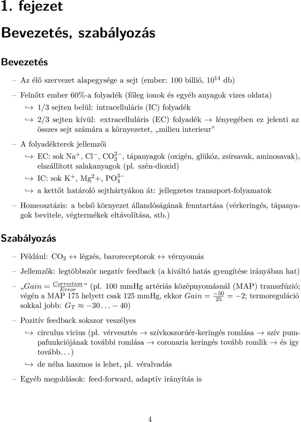 +, Cl, CO 2 3, tápanyagok (oxigén, glükóz, zsírsavak, aminosavak), elszállított salakanyagok (pl.