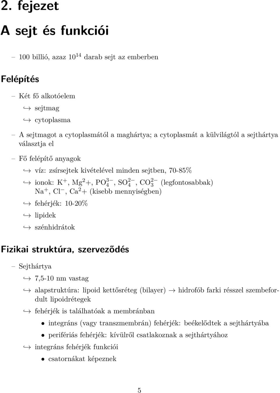 fehérjék: 10-20% lipidek szénhidrátok Fizikai struktúra, szerveződés Sejthártya 7,5-10 nm vastag alapstruktúra: lipoid kettősréteg (bilayer) hidrofób farki résszel szembefordult lipoidrétegek