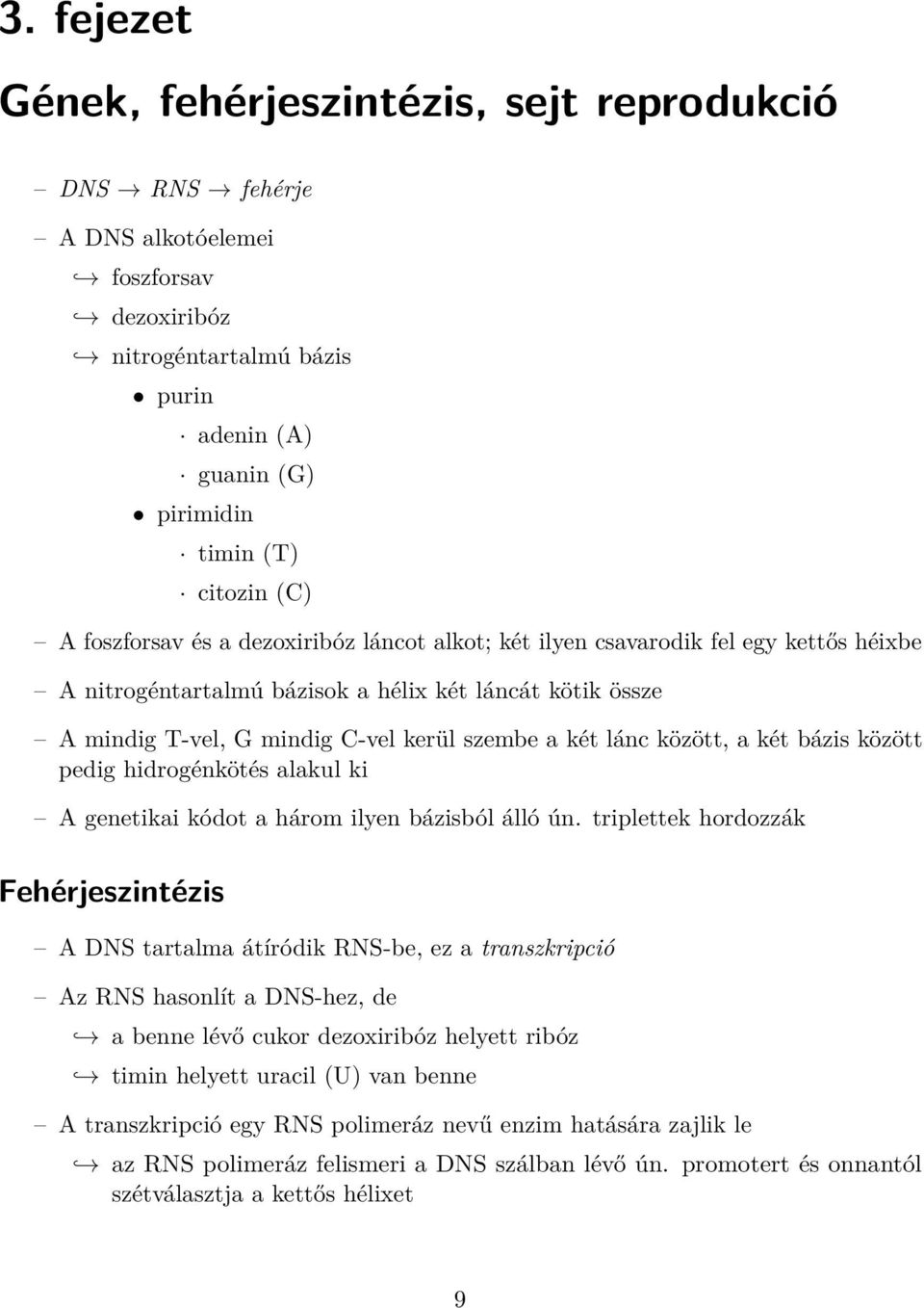 között, a két bázis között pedig hidrogénkötés alakul ki A genetikai kódot a három ilyen bázisból álló ún.