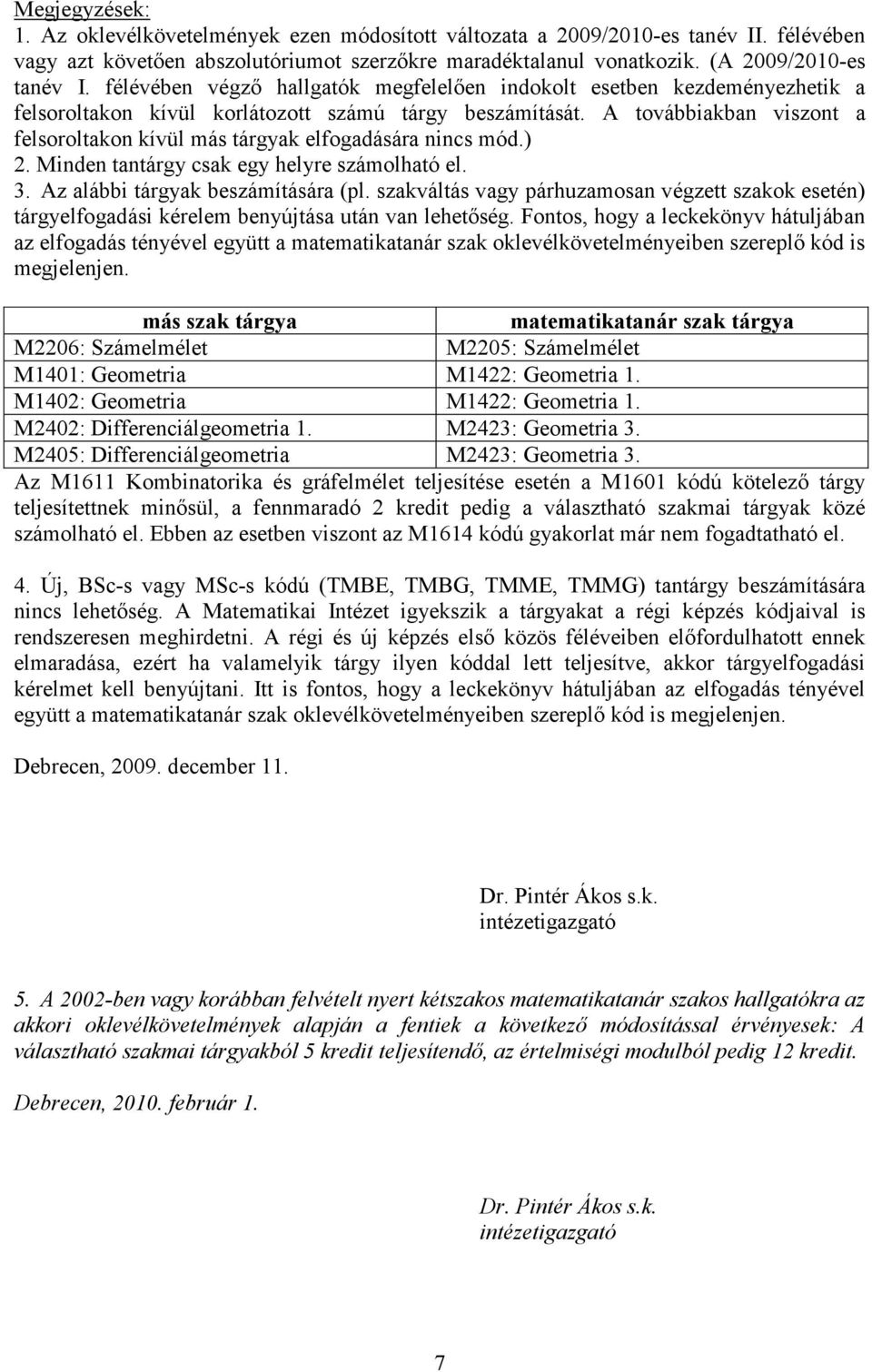 A továbbiakban viszont a felsoroltakon kívül más tárgyak elfogadására nincs mód.) 2. Minden tantárgy csak egy helyre számolható el.. Az alábbi tárgyak beszámítására (pl.