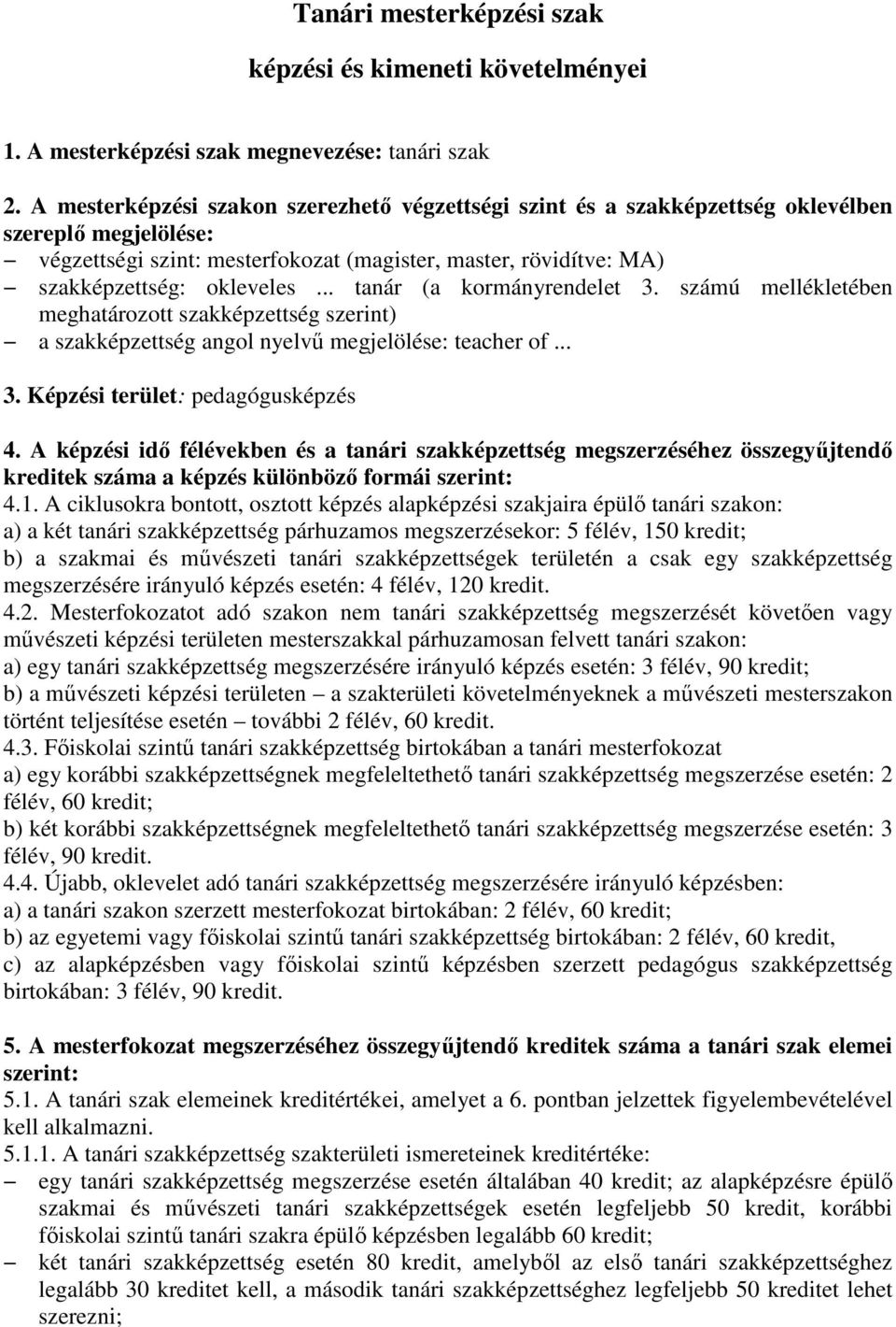 .. tanár (a kormányrendelet 3. számú mellékletében meghatározott szakképzettség szerint) a szakképzettség angol nyelvő megjelölése: teacher of... 3. Képzési terület: pedagógusképzés 4.