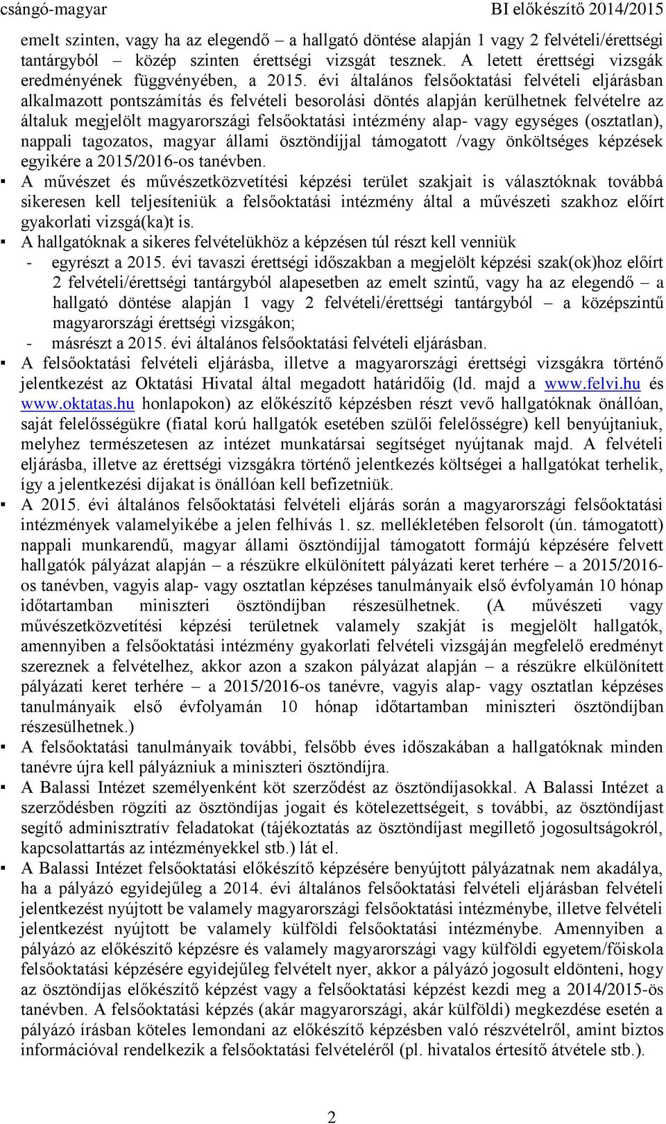 alap- vagy, nappali tagozatos, magyar állami ösztöndíjjal támogatott /vagy önköltséges ek egyikére a 2015/2016-os tanévben.