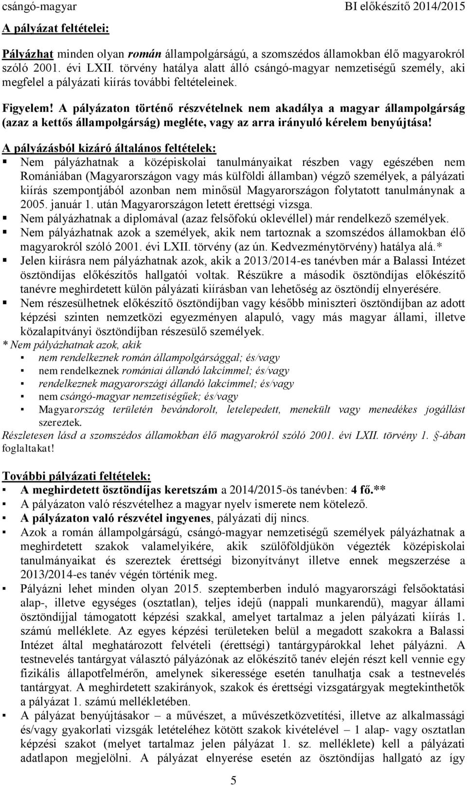 A pályázaton történő részvételnek nem akadálya a magyar állampolgárság (azaz a kettős állampolgárság) megléte, vagy az arra irányuló kérelem benyújtása!