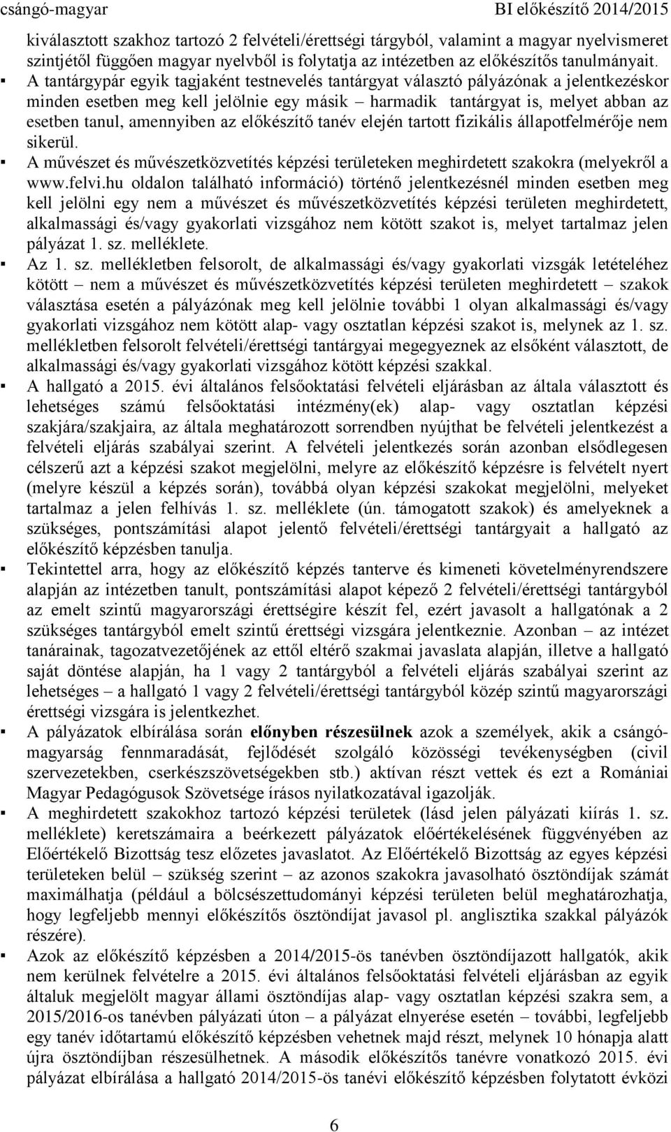 az előkészítő tanév elején tartott fizikális állapotfelmérője nem sikerül. A művészet és művészetközvetítés i területeken meghirdetett szakokra (melyekről a www.felvi.