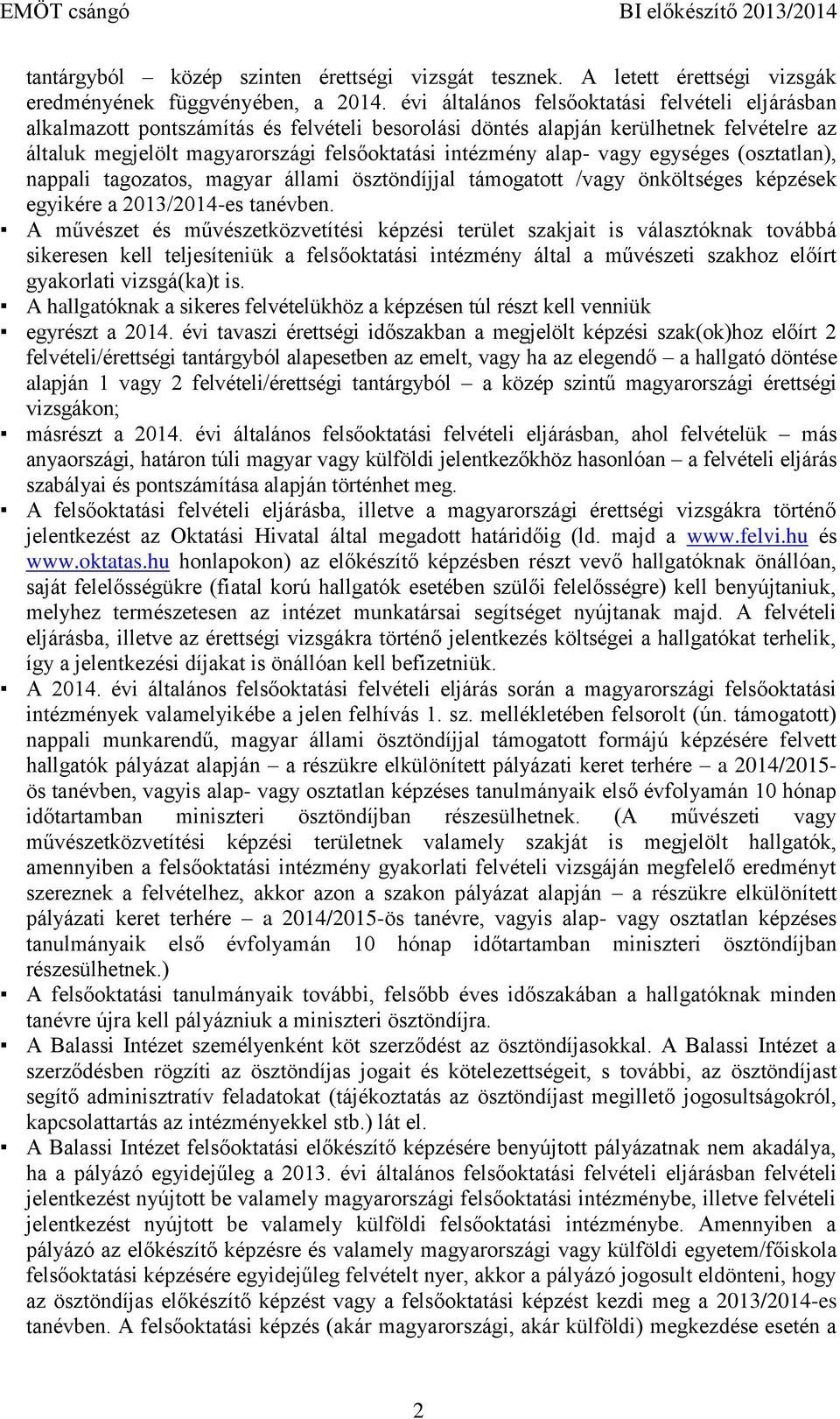 alap- vagy, nappali tagozatos, magyar állami ösztöndíjjal támogatott /vagy önköltséges képzések egyikére a 2013/2014-es tanévben.