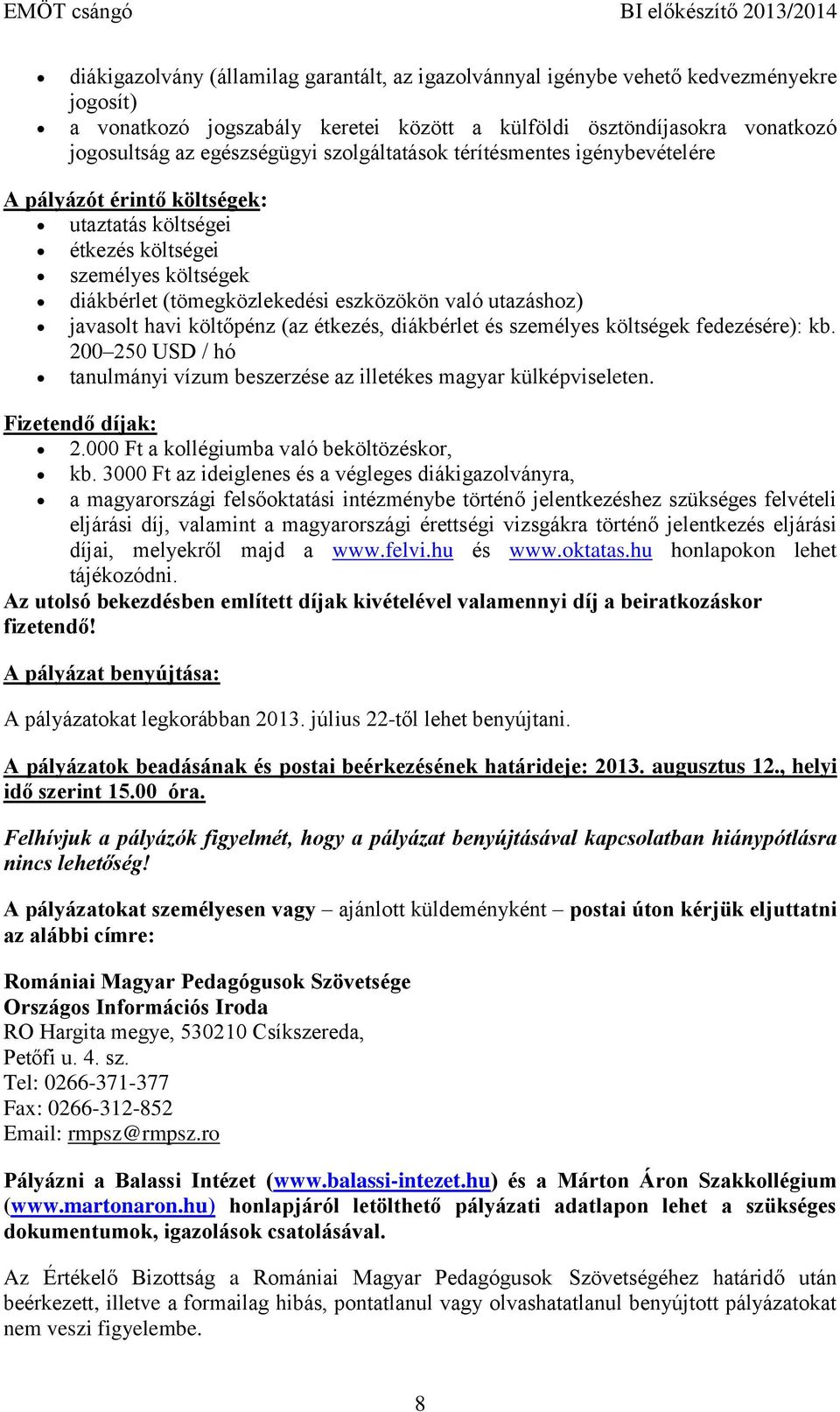 havi költőpénz (az étkezés, diákbérlet és személyes költségek fedezésére): kb. 200 250 USD / hó tanulmányi vízum beszerzése az illetékes magyar külképviseleten. Fizetendő díjak: 2.