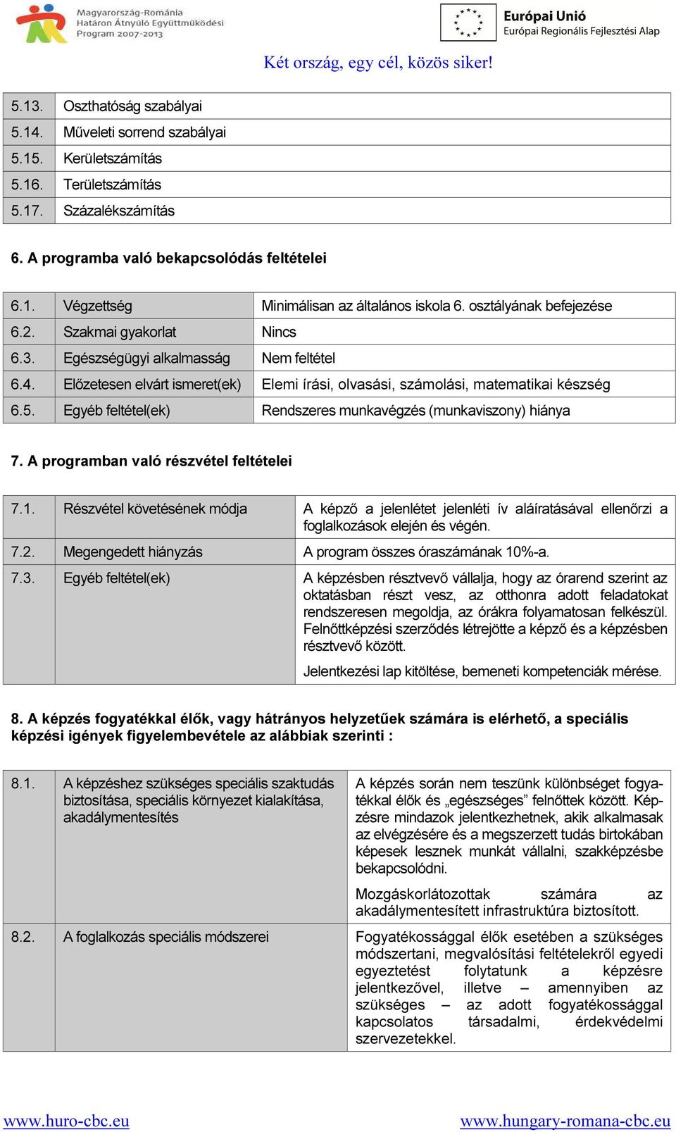 Egyéb feltétel(ek) Rendszeres munkavégzés (munkaviszony) hiánya 7. A programban való részvétel feltételei 7.1.