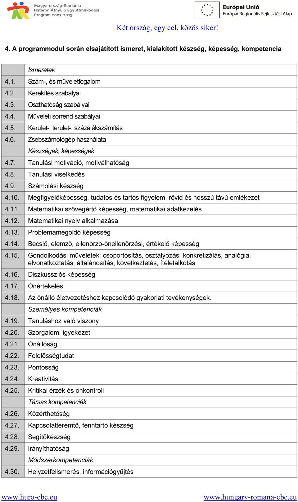 Megfigyelőképesség, tudatos és tartós figyelem, rövid és hosszú távú emlékezet 4.11. Matematikai szövegértő képesség, matematikai adatkezelés 4.12. Matematikai nyelv alkalmazása 4.13.