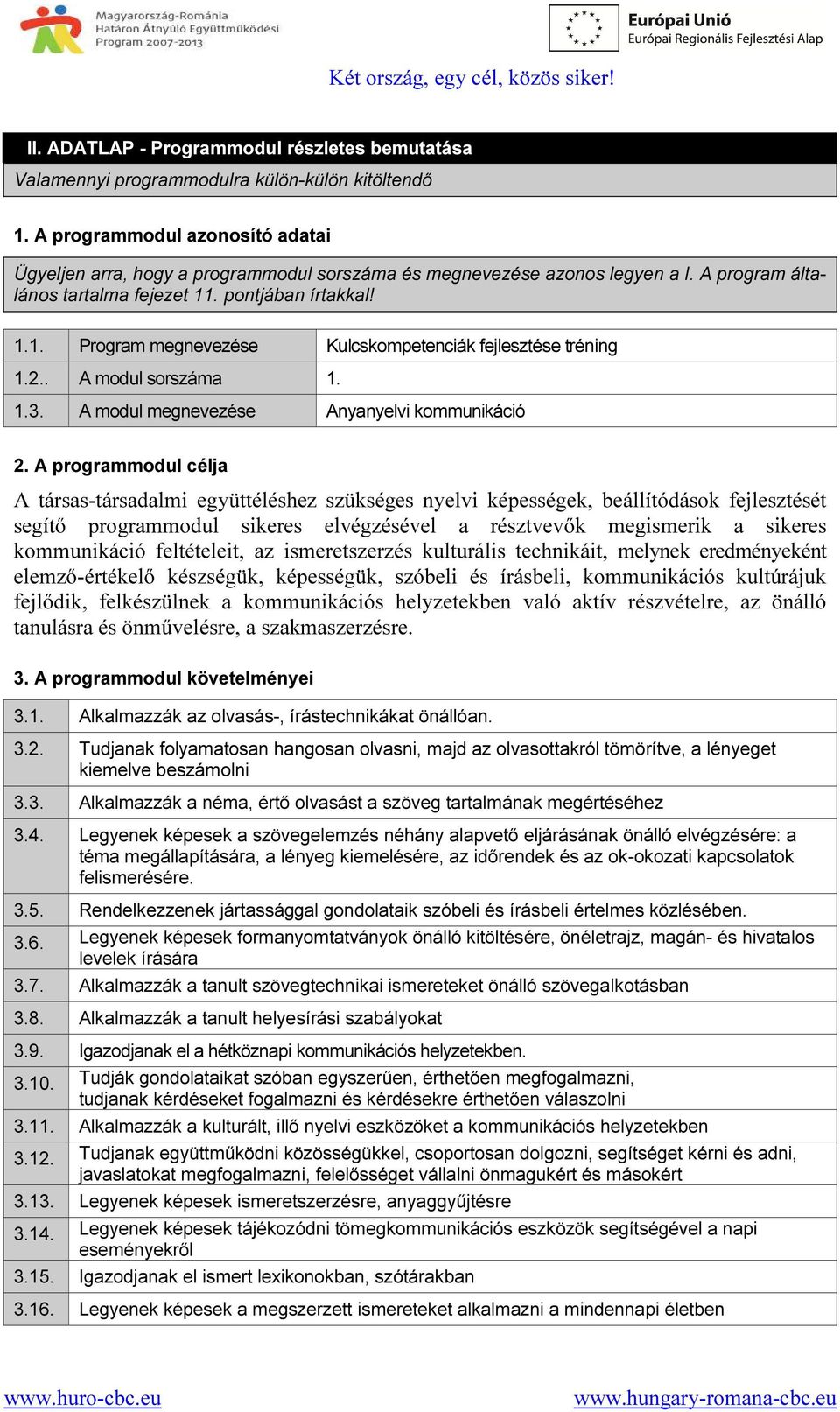 . pontjában írtakkal! 1.1. Program megnevezése Kulcskompetenciák fejlesztése tréning 1.2.. A modul sorszáma 1. 1.3. A modul megnevezése Anyanyelvi kommunikáció 2.