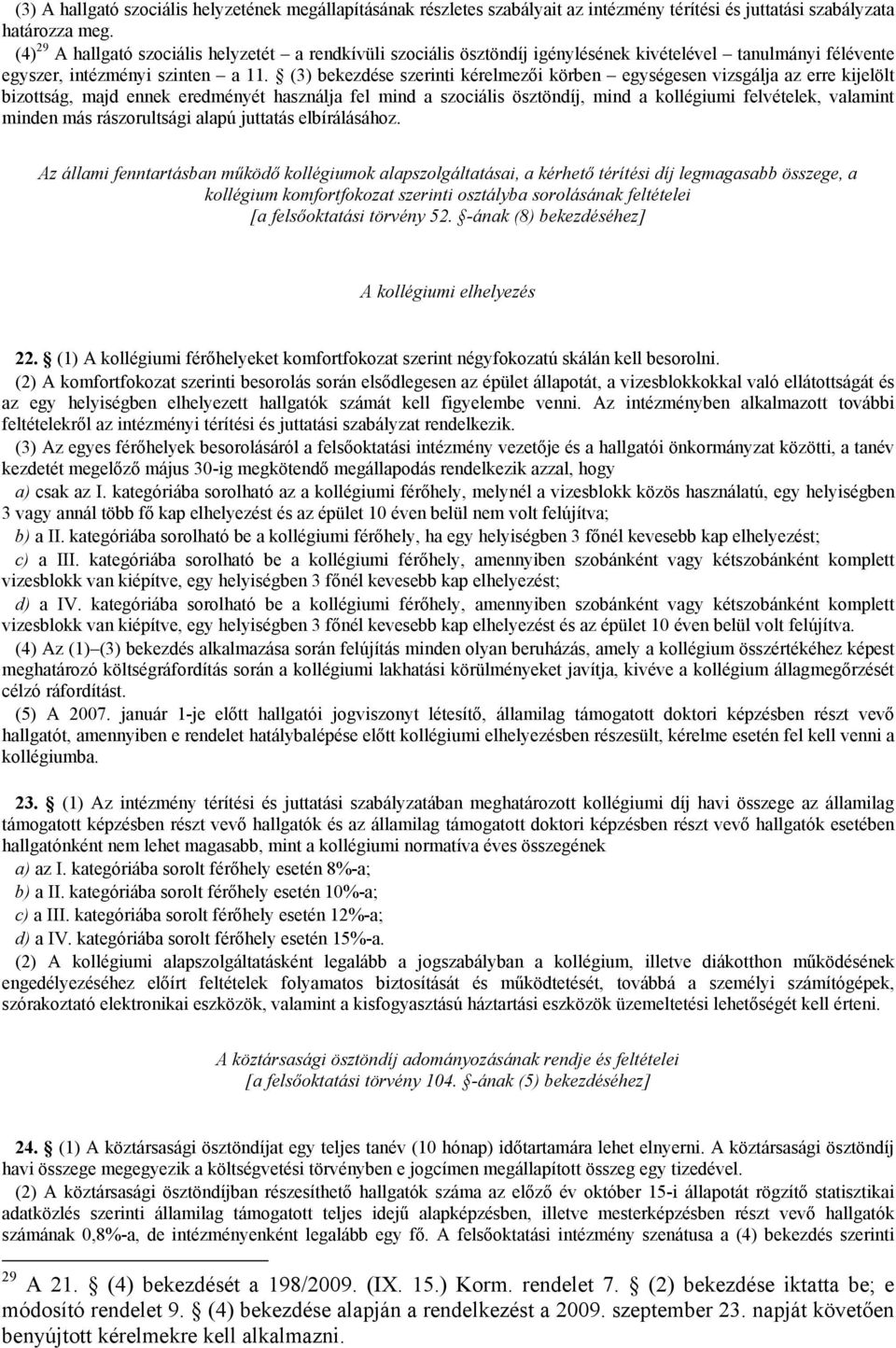 (3) bekezdése szerinti kérelmezői körben egységesen vizsgálja az erre kijelölt bizottság, majd ennek eredményét használja fel mind a szociális ösztöndíj, mind a kollégiumi felvételek, valamint minden