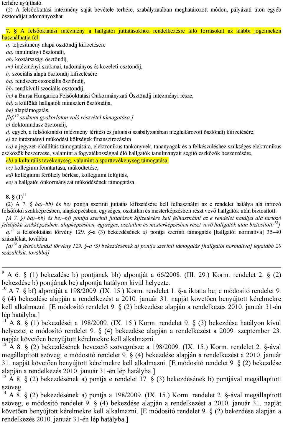 köztársasági ösztöndíj, ac) intézményi szakmai, tudományos és közéleti ösztöndíj, b) szociális alapú ösztöndíj kifizetésére ba) rendszeres szociális ösztöndíj, bb) rendkívüli szociális ösztöndíj, bc)