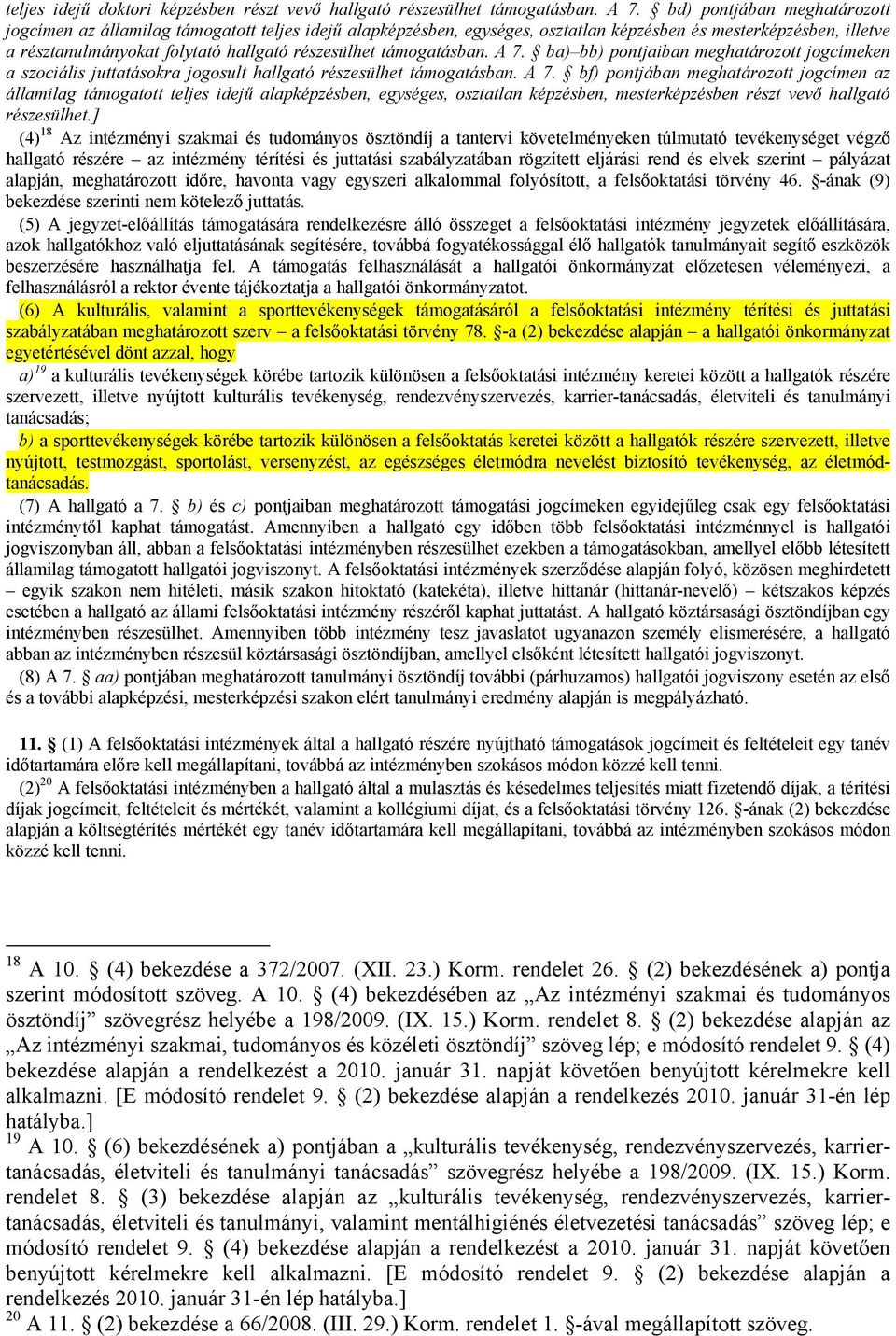 támogatásban. A 7. ba) bb) pontjaiban meghatározott jogcímeken a szociális juttatásokra jogosult hallgató részesülhet támogatásban. A 7. bf) pontjában meghatározott jogcímen az államilag támogatott teljes idejű alapképzésben, egységes, osztatlan képzésben, mesterképzésben részt vevő hallgató részesülhet.