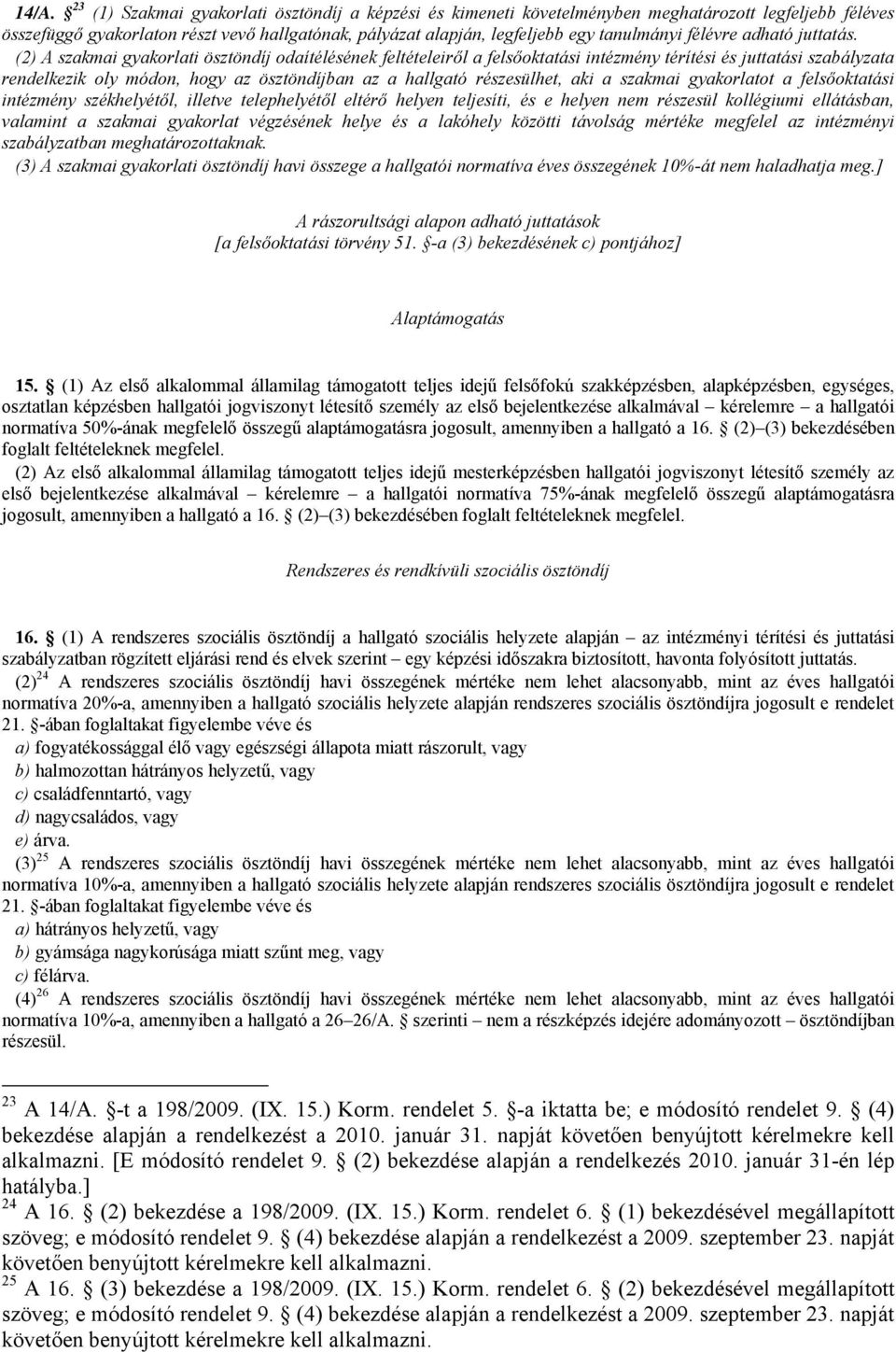 (2) A szakmai gyakorlati ösztöndíj odaítélésének feltételeiről a felsőoktatási intézmény térítési és juttatási szabályzata rendelkezik oly módon, hogy az ösztöndíjban az a hallgató részesülhet, aki a