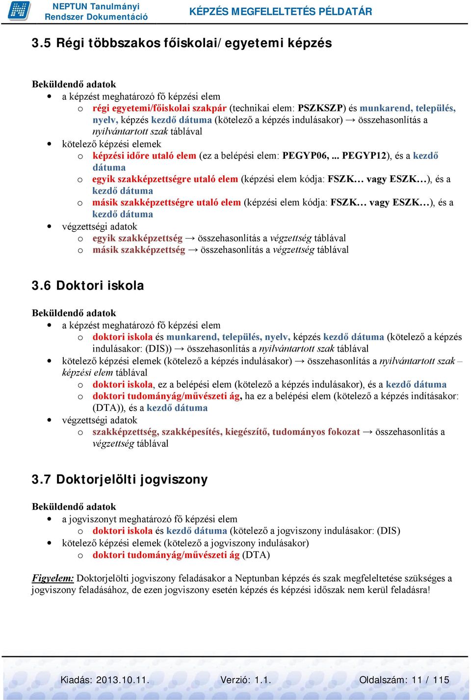 .. PEGYP12), és a kezdő dátuma o egyik szakképzettségre utaló elem (képzési elem kódja: FSZK vagy ESZK ), és a kezdő dátuma o másik szakképzettségre utaló elem (képzési elem kódja: FSZK vagy ESZK ),