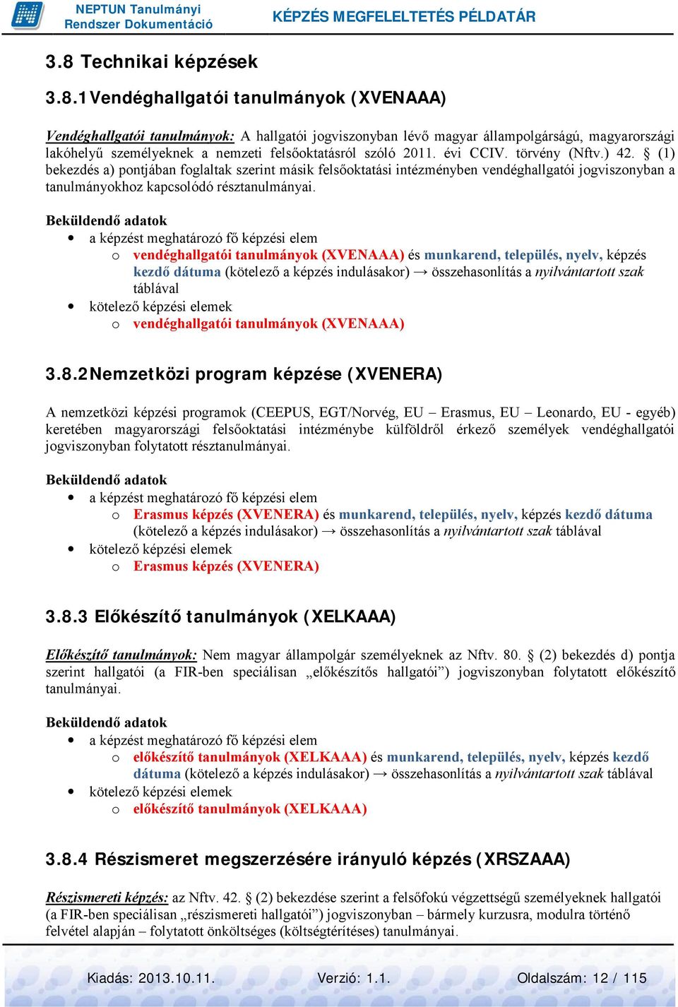 (1) bekezdés a) pontjában foglaltak szerint másik felsőoktatási intézményben vendéghallgatói jogviszonyban a tanulmányokhoz kapcsolódó résztanulmányai.