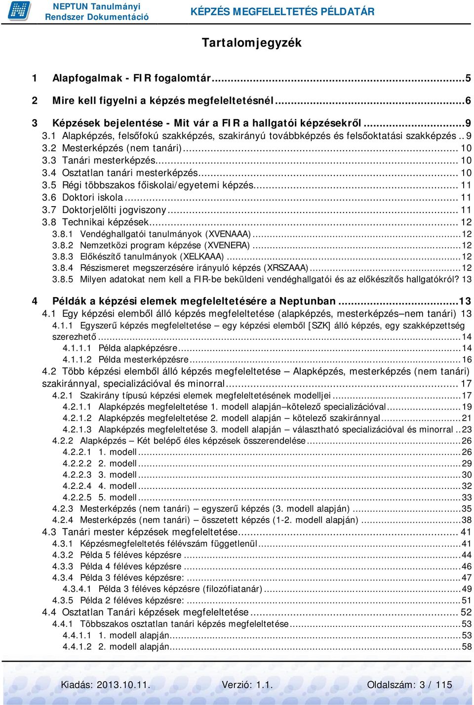 .. 11 3.6 Doktori iskola... 11 3.7 Doktorjelölti jogviszony... 11 3.8 Technikai képzések... 12 3.8.1 3.8.2 3.8.3 3.8.4 3.8.5 4 Vendéghallgatói tanulmányok (XVENAAA).