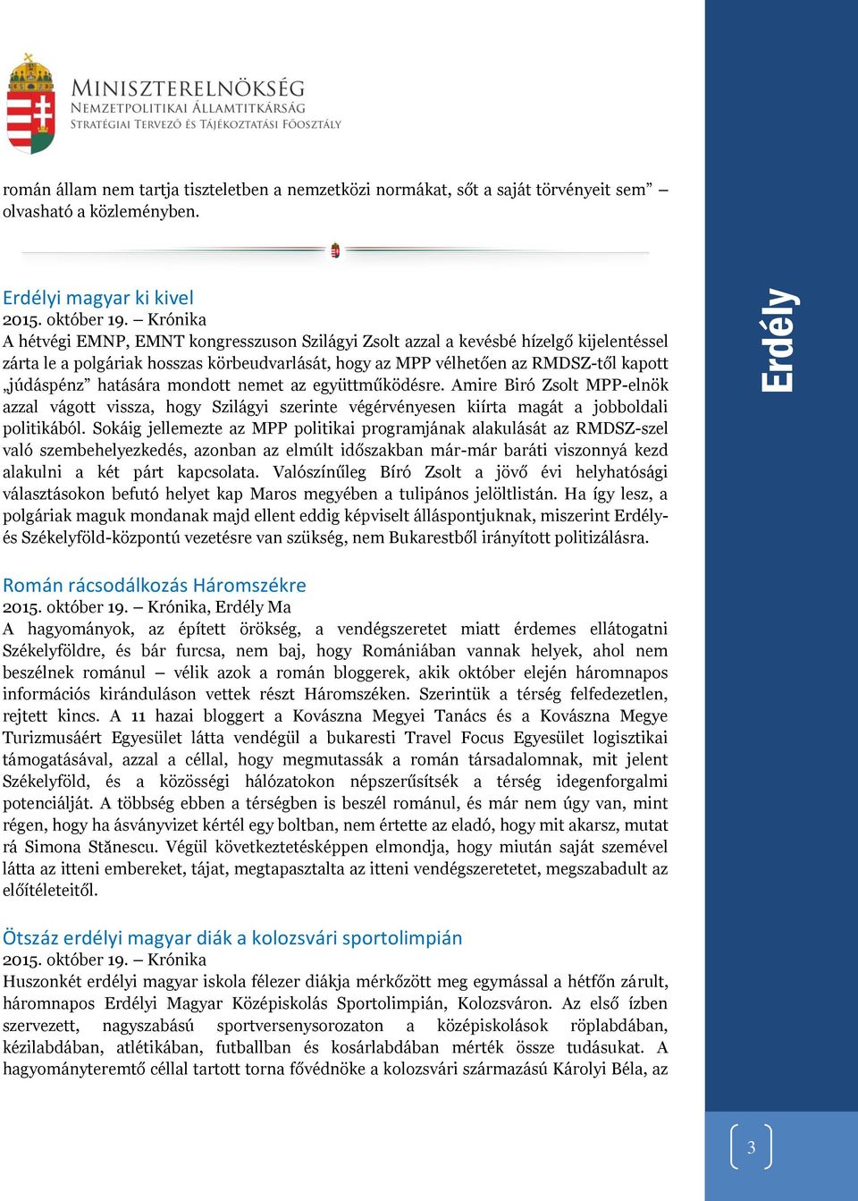 hatására mondott nemet az együttműködésre. Amire Biró Zsolt MPP-elnök azzal vágott vissza, hogy Szilágyi szerinte végérvényesen kiírta magát a jobboldali politikából.