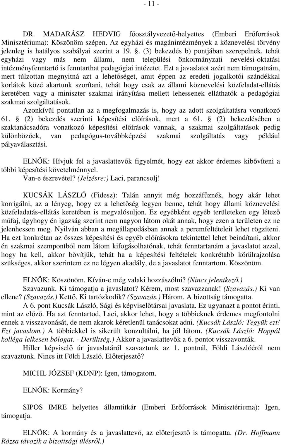 . (3) bekezdés b) pontjában szerepelnek, tehát egyházi vagy más nem állami, nem települési önkormányzati nevelési-oktatási intézményfenntartó is fenntarthat pedagógiai intézetet.