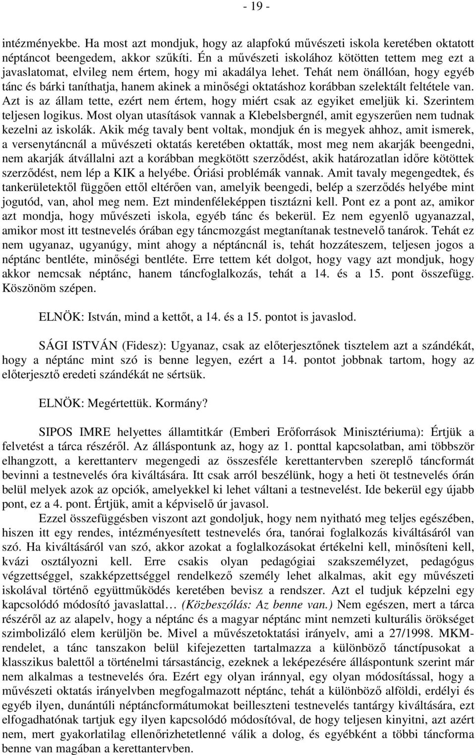 Tehát nem önállóan, hogy egyéb tánc és bárki taníthatja, hanem akinek a minőségi oktatáshoz korábban szelektált feltétele van.