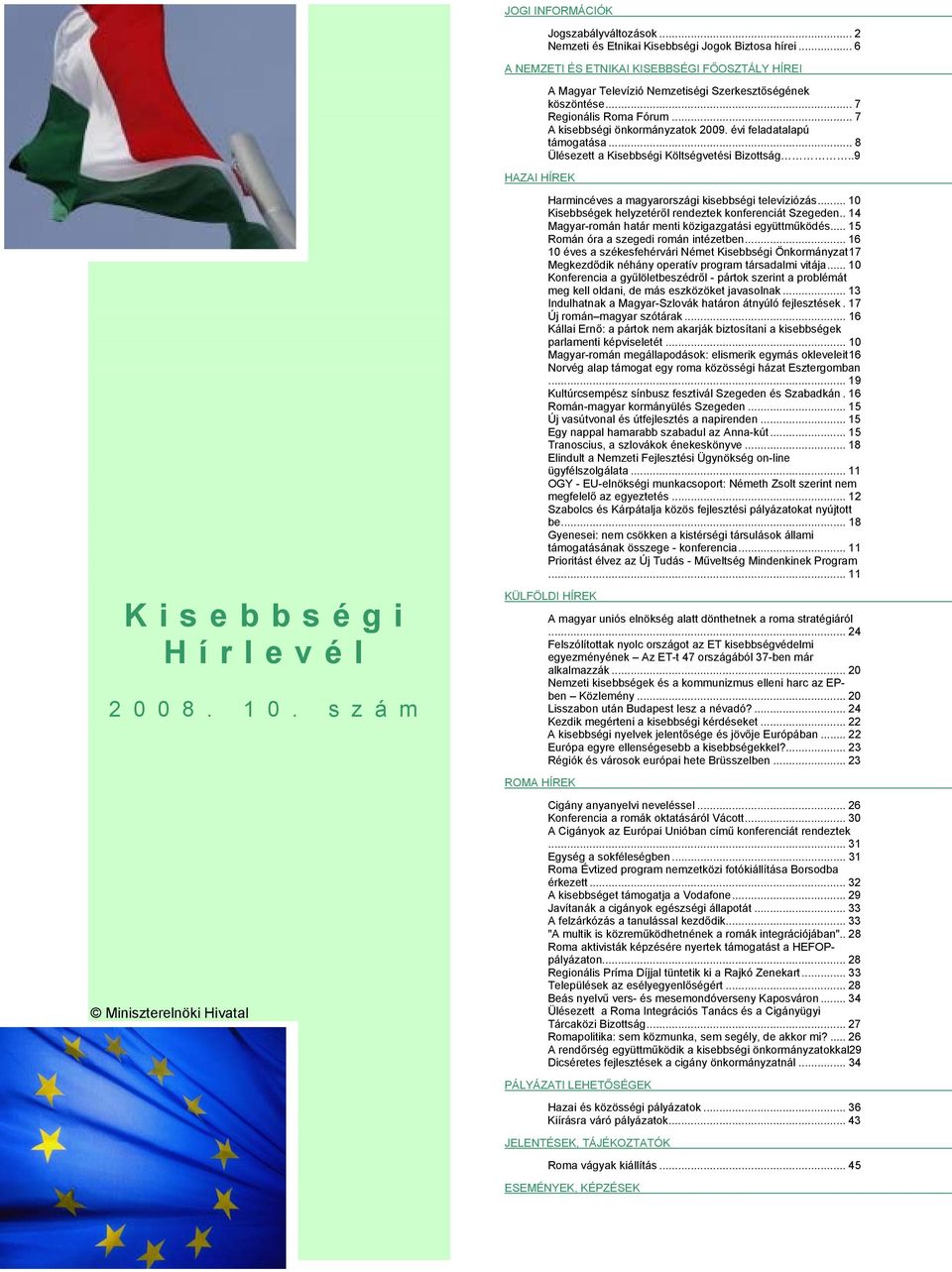 évi feladatalapú támogatása... 8 Ülésezett a Kisebbségi Költségvetési Bizottság..9 HAZAI HÍREK Kisebbségi Hírlevél 2 0 0 8. 1 0.