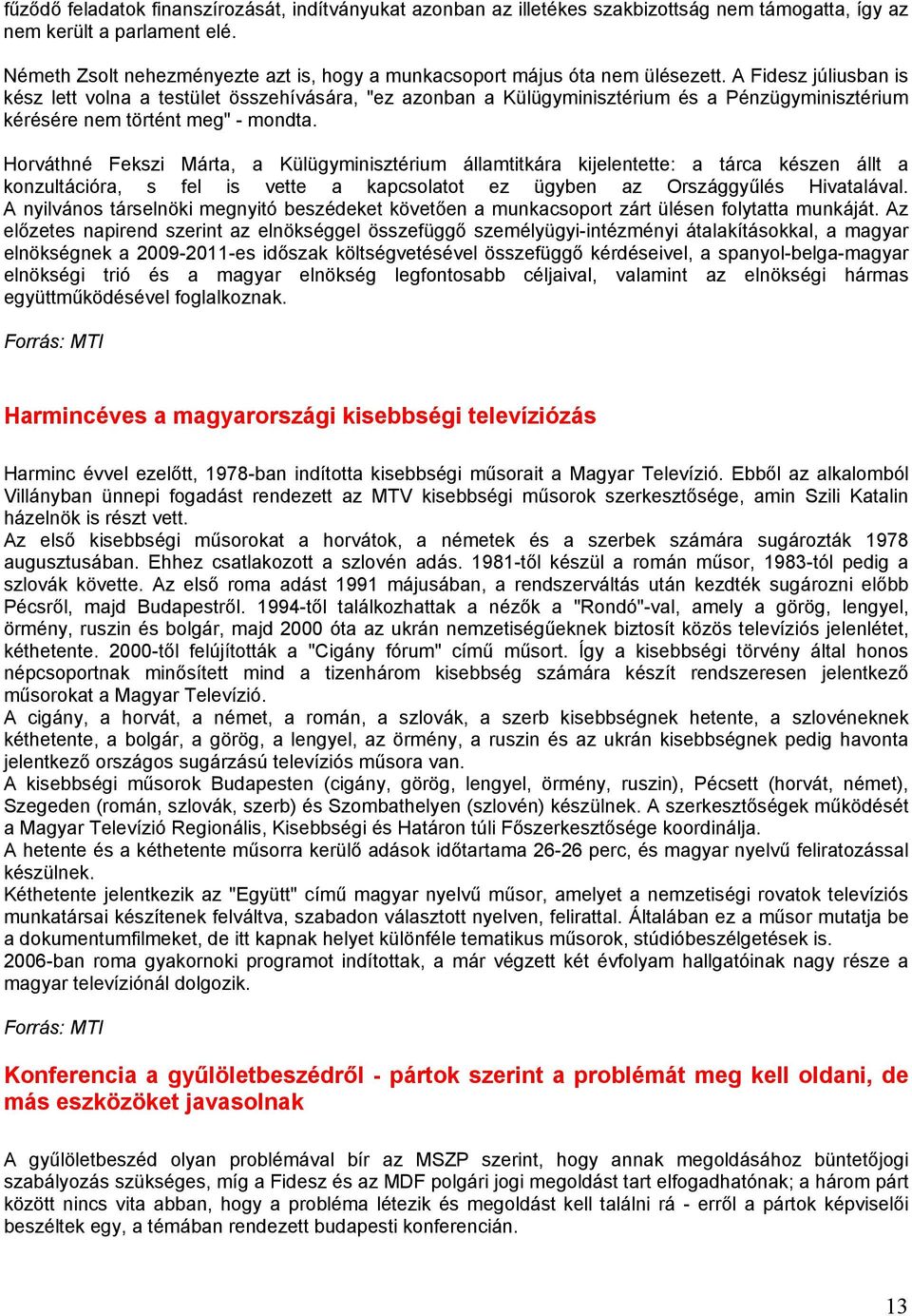 A Fidesz júliusban is kész lett volna a testület összehívására, "ez azonban a Külügyminisztérium és a Pénzügyminisztérium kérésére nem történt meg" - mondta.