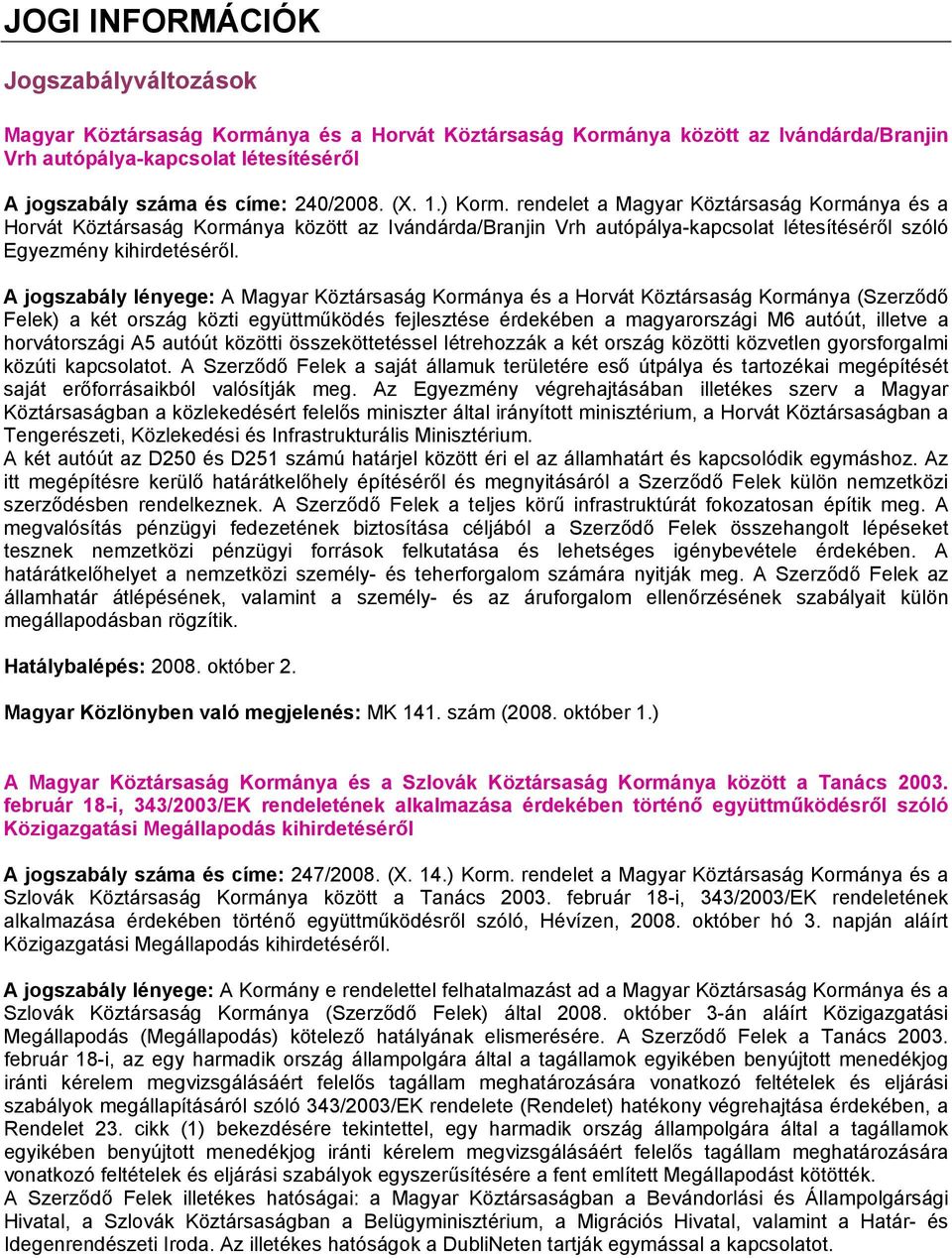 A jogszabály lényege: A Magyar Köztársaság Kormánya és a Horvát Köztársaság Kormánya (Szerződő Felek) a két ország közti együttműködés fejlesztése érdekében a magyarországi M6 autóút, illetve a