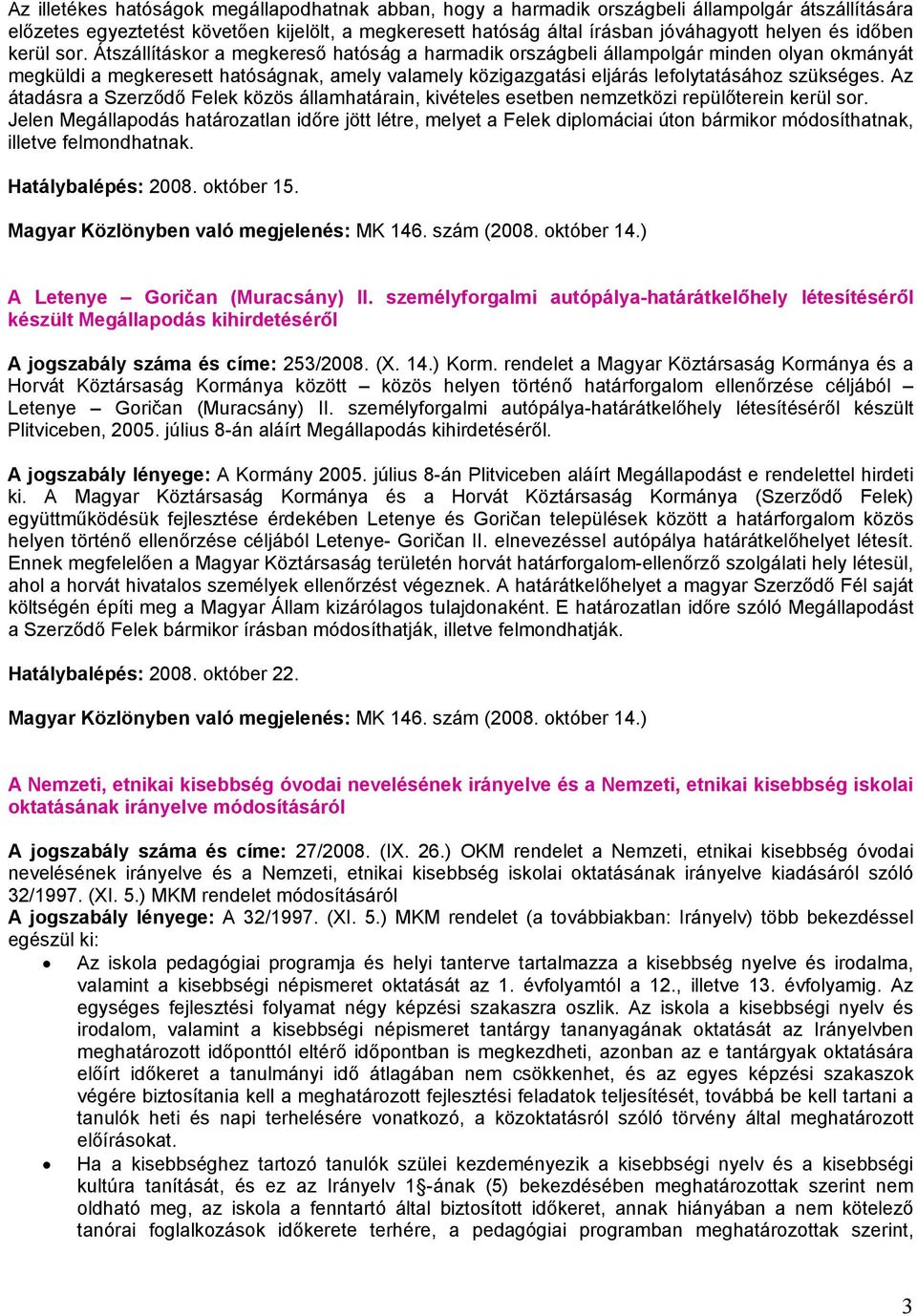 Átszállításkor a megkereső hatóság a harmadik országbeli állampolgár minden olyan okmányát megküldi a megkeresett hatóságnak, amely valamely közigazgatási eljárás lefolytatásához szükséges.