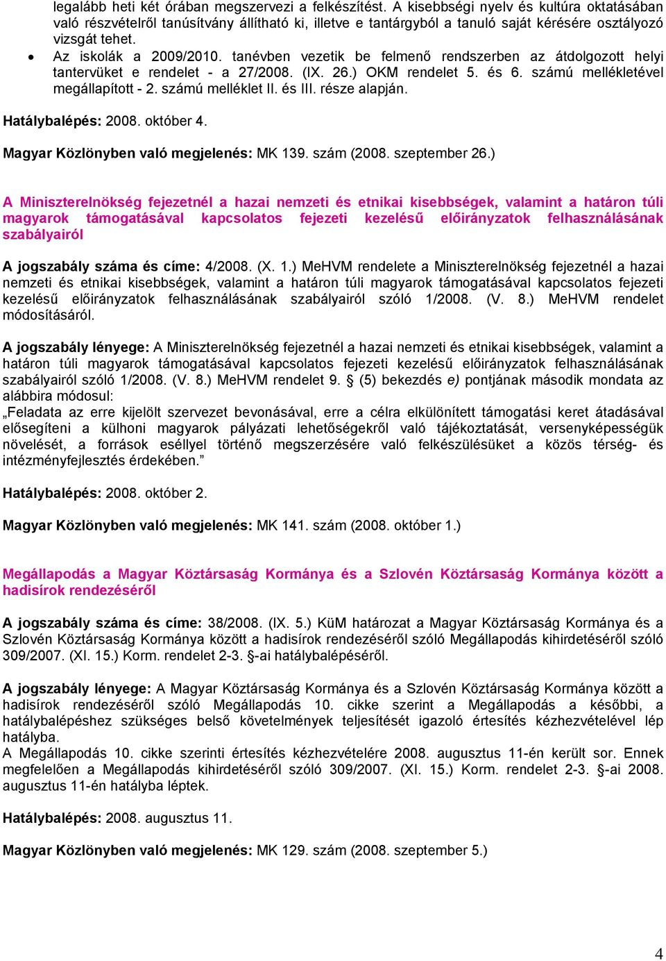 tanévben vezetik be felmenő rendszerben az átdolgozott helyi tantervüket e rendelet - a 27/2008. (IX. 26.) OKM rendelet 5. és 6. számú mellékletével megállapított - 2. számú melléklet II. és III.