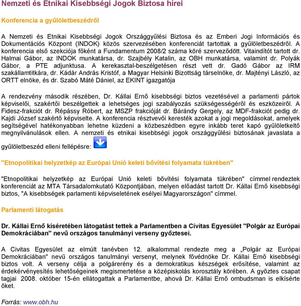 Halmai Gábor, az INDOK munkatársa, dr. Szajbély Katalin, az OBH munkatársa, valamint dr. Polyák Gábor, a PTE adjunktusa. A kerekasztal-beszélgetésen részt vett dr.