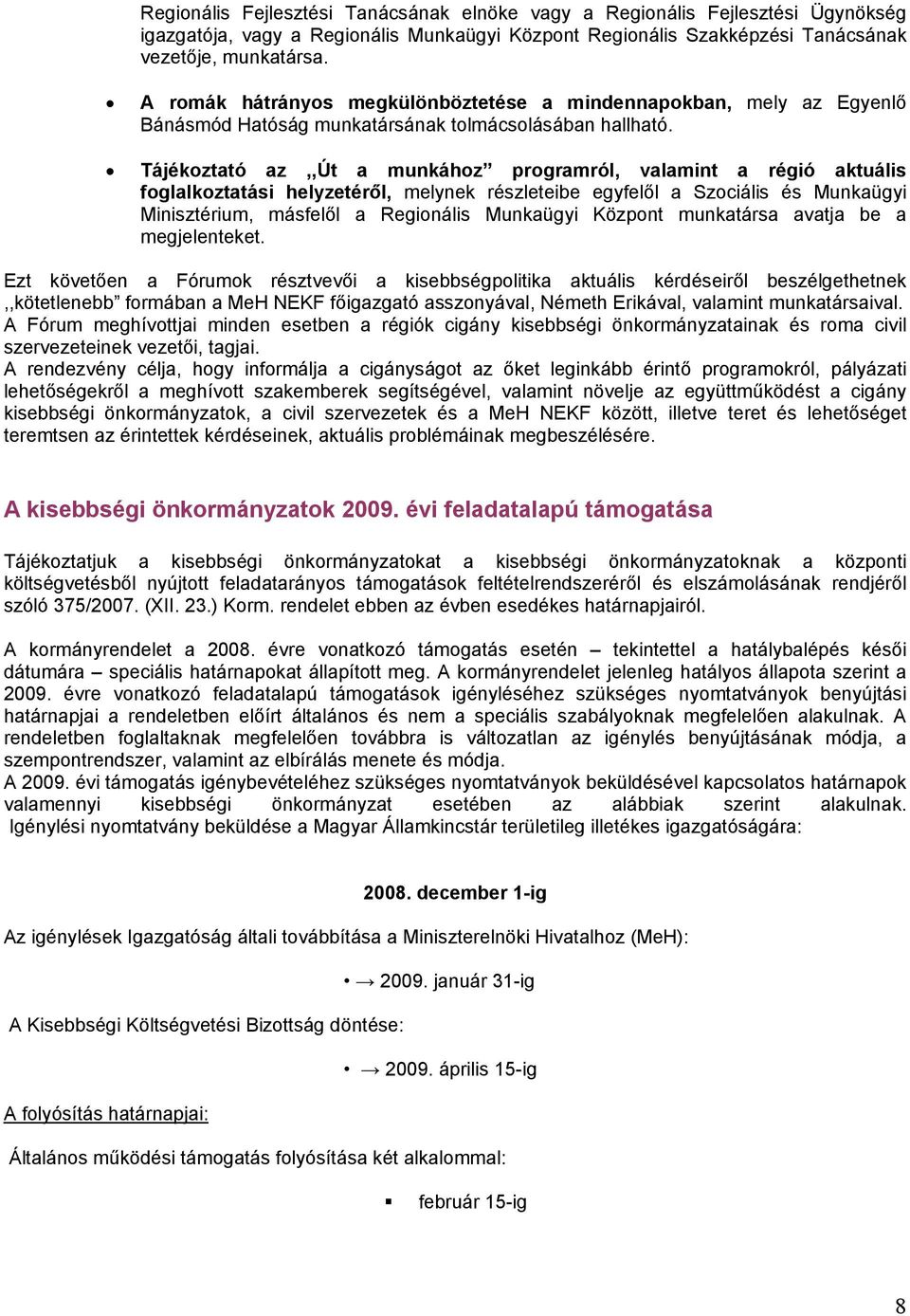 Tájékoztató az,,út a munkához programról, valamint a régió aktuális foglalkoztatási helyzetéről, melynek részleteibe egyfelől a Szociális és Munkaügyi Minisztérium, másfelől a Regionális Munkaügyi