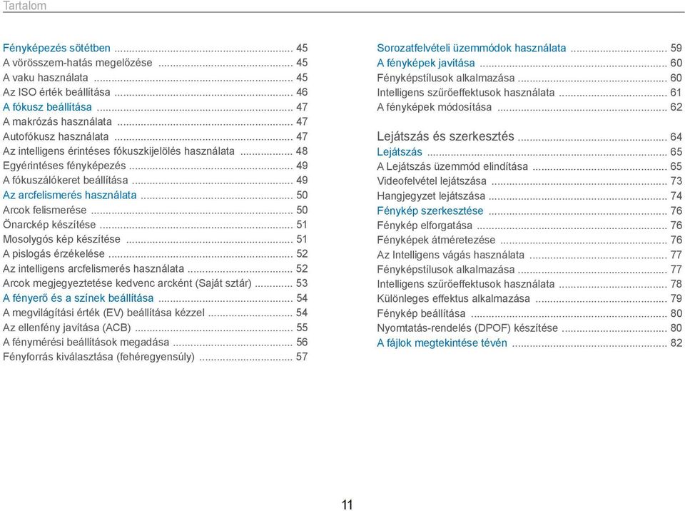 .. 50 Önarckép készítése... 51 Mosolygós kép készítése... 51 A pislogás érzékelése... 52 Az intelligens arcfelismerés használata... 52 Arcok megjegyeztetése kedvenc arcként (Saját sztár).