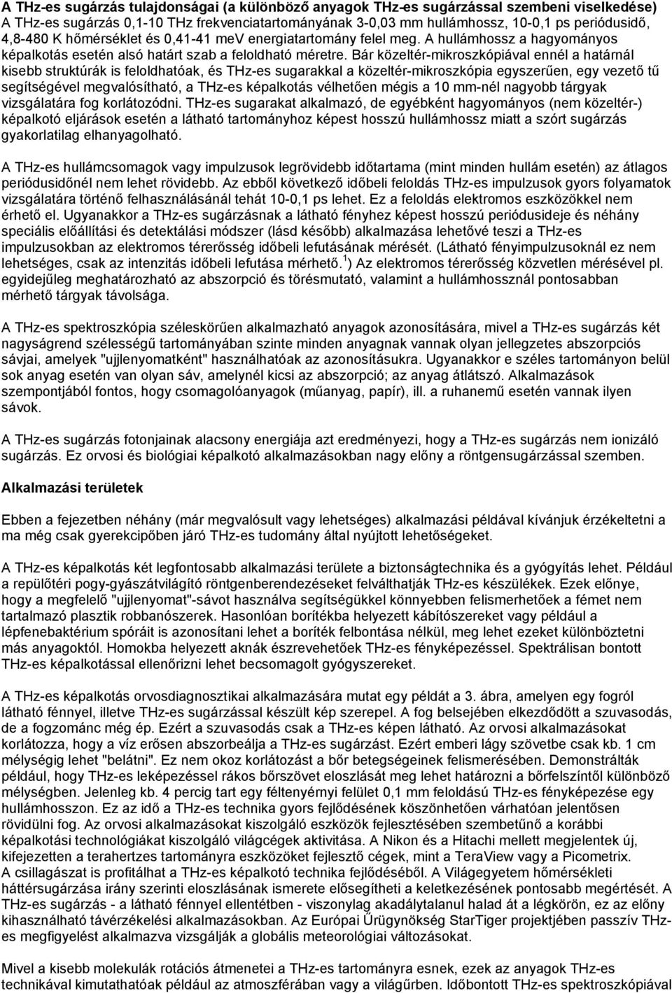 Bár közeltér-mikroszkópiával ennél a határnál kisebb struktúrák is feloldhatóak, és THz-es sugarakkal a közeltér-mikroszkópia egyszerűen, egy vezető tű segítségével megvalósítható, a THz-es