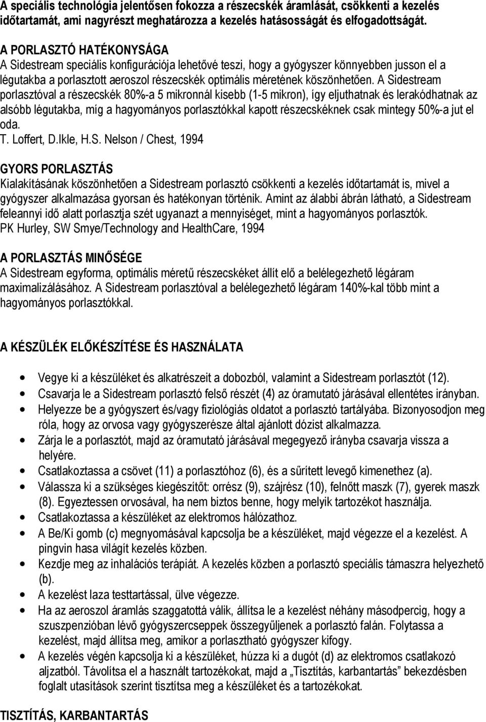 A Sidestream porlasztóval a részecskék 80%-a 5 mikronnál kisebb (1-5 mikron), így eljuthatnak és lerakódhatnak az alsóbb légutakba, míg a hagyományos porlasztókkal kapott részecskéknek csak mintegy