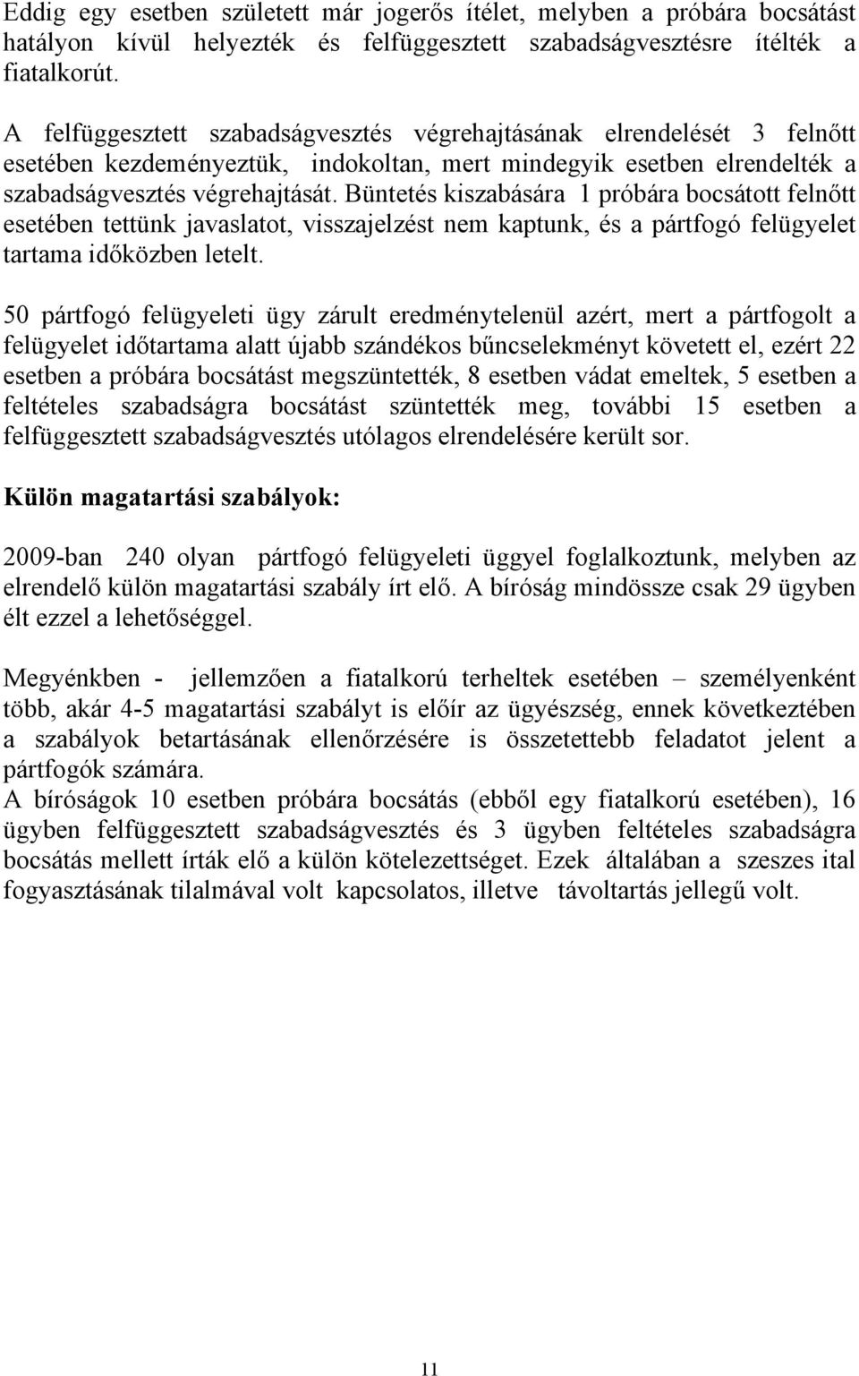 Büntetés kiszabására 1 próbára bocsátott felnőtt esetében tettünk javaslatot, visszajelzést nem kaptunk, és a pártfogó felügyelet tartama időközben letelt.