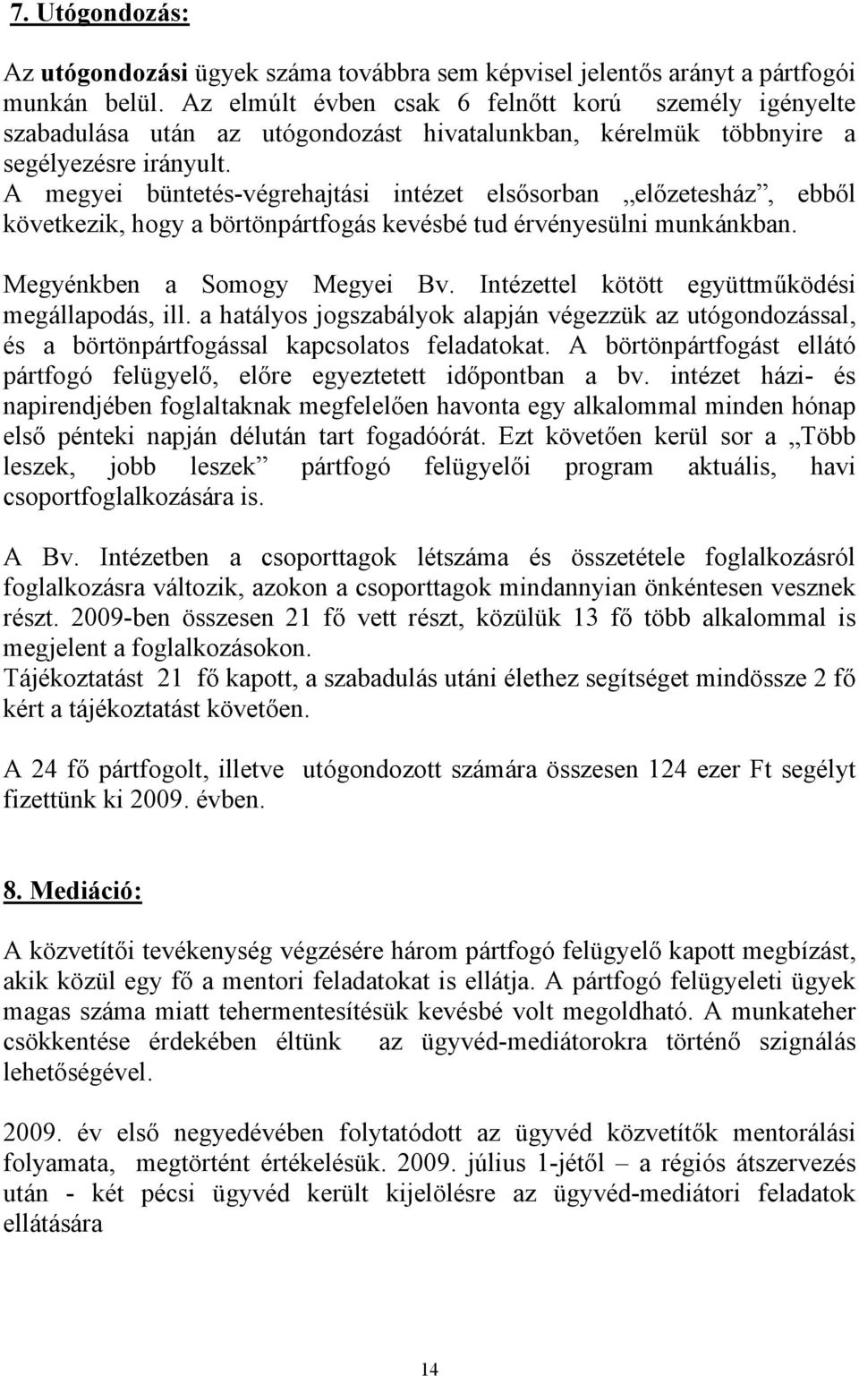 A megyei büntetés-végrehajtási intézet elsősorban előzetesház, ebből következik, hogy a börtönpártfogás kevésbé tud érvényesülni munkánkban. Megyénkben a Somogy Megyei Bv.