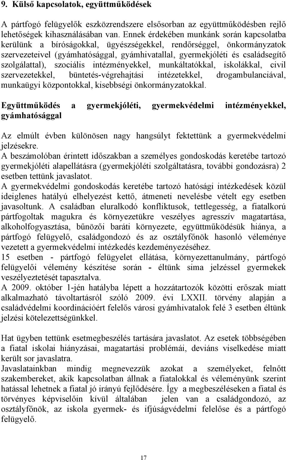 szolgálattal), szociális intézményekkel, munkáltatókkal, iskolákkal, civil szervezetekkel, büntetés-végrehajtási intézetekkel, drogambulanciával, munkaügyi központokkal, kisebbségi önkormányzatokkal.