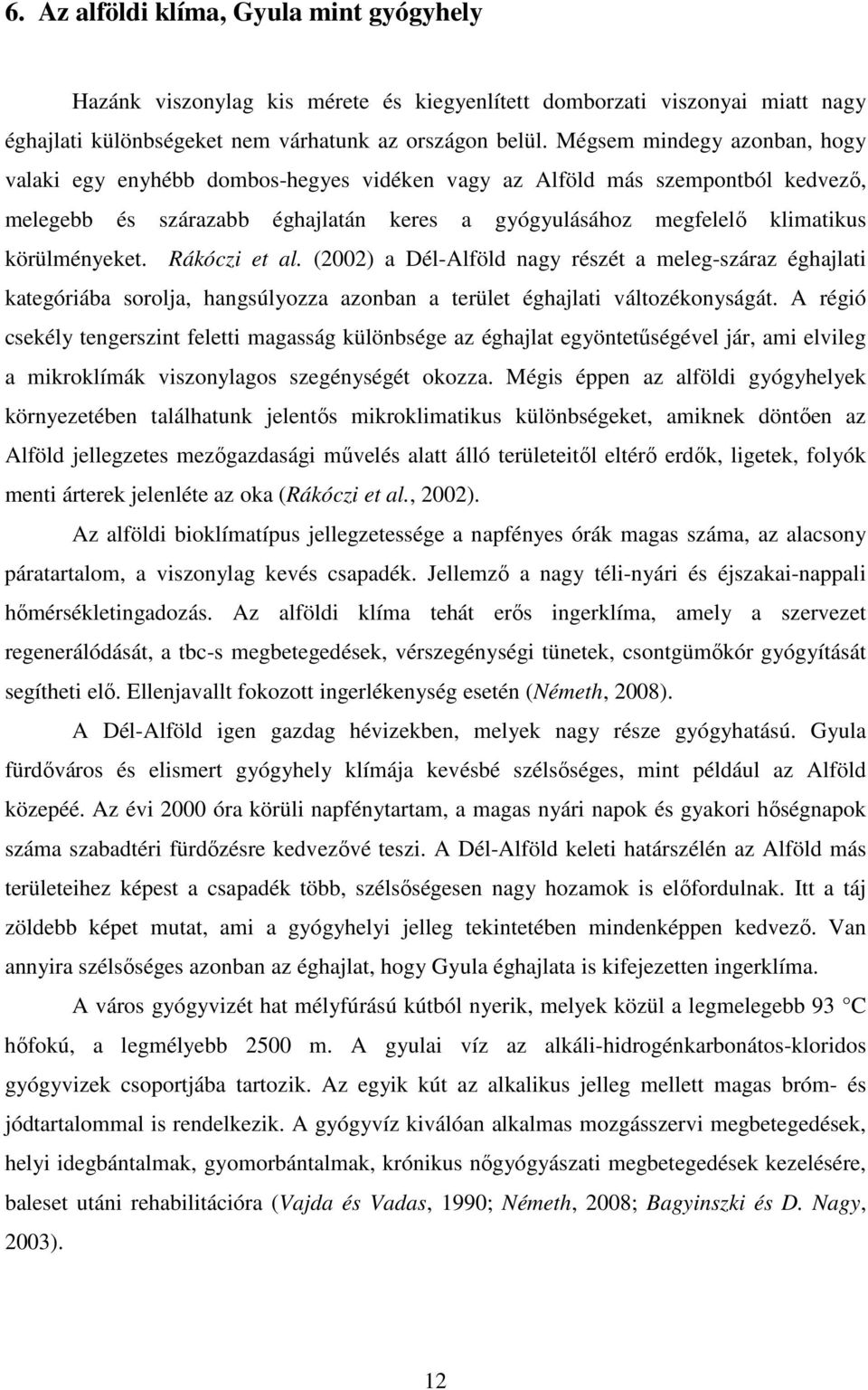 Rákóczi et al. (22) a Dél-Alföld nagy részét a meleg-száraz éghajlati kategóriába sorolja, hangsúlyozza azonban a terület éghajlati változékonyságát.