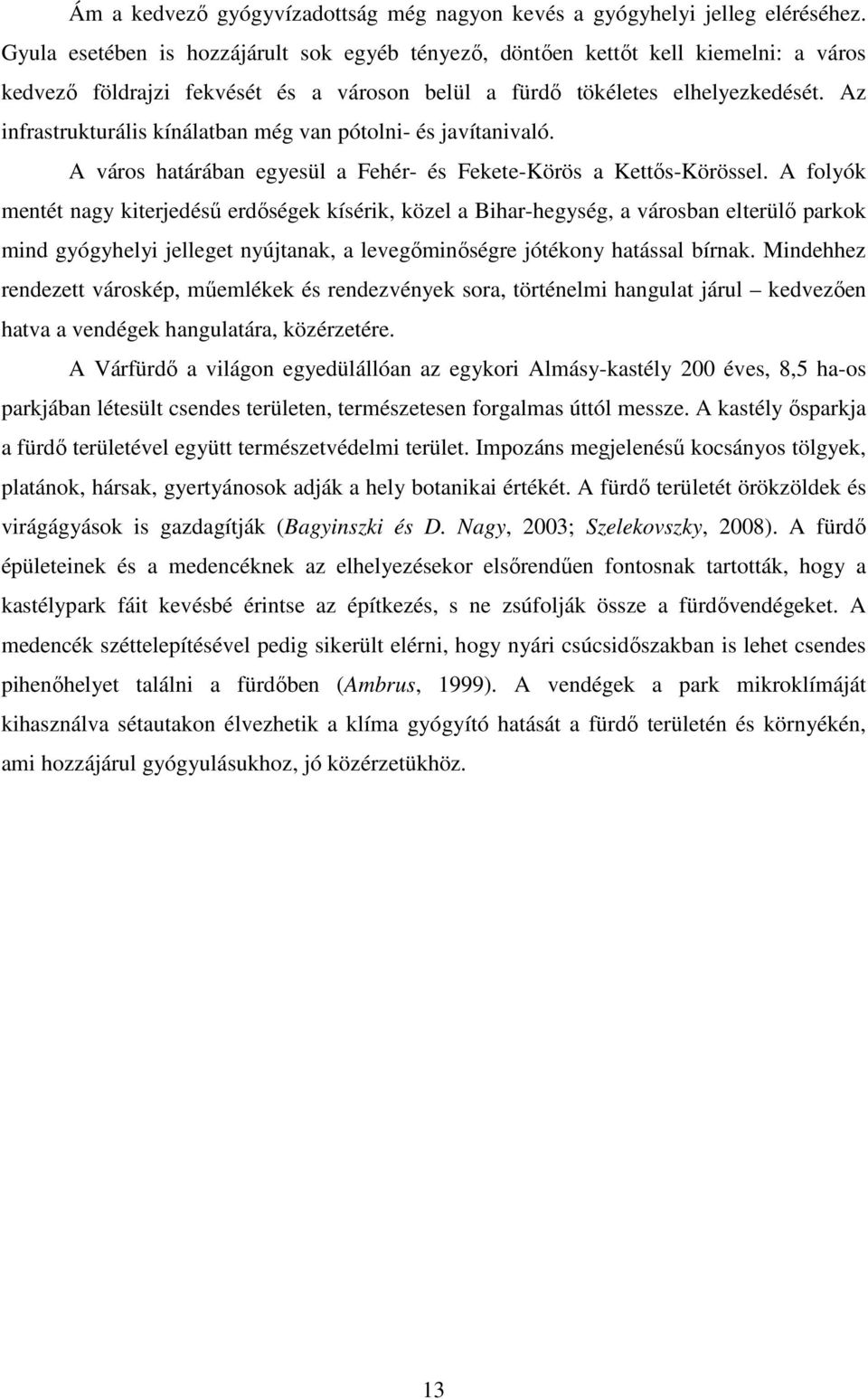 Az infrastrukturális kínálatban még van pótolni- és javítanivaló. A város határában egyesül a Fehér- és Fekete-Körös a Kettős-Körössel.